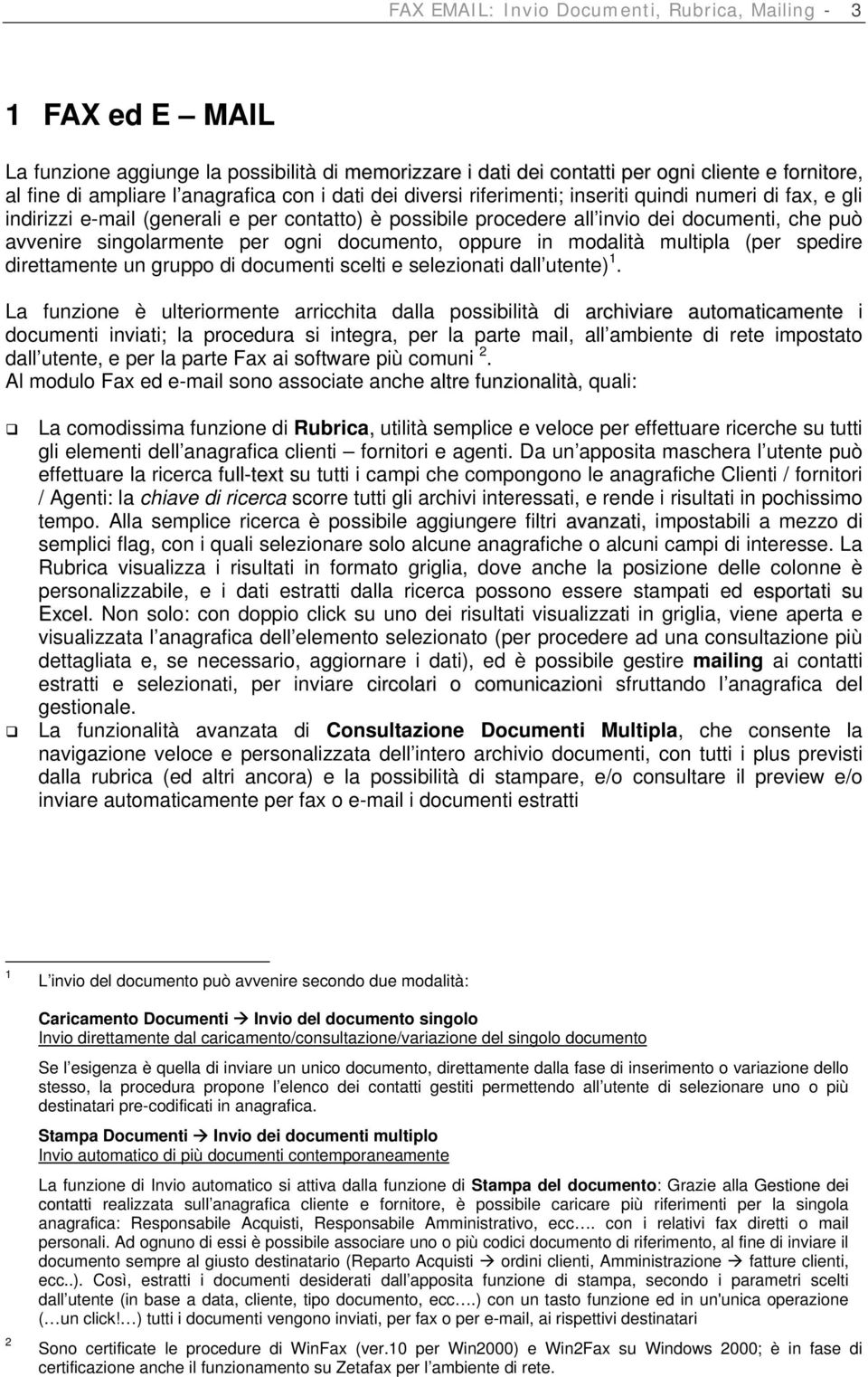 ogni documento, oppure in modalità multipla (per spedire direttamente un gruppo di documenti scelti e selezionati dall utente) 1.