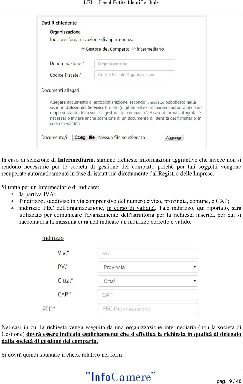 Si tratta per un Intermediario di indicare: la partiva IVA; l'indirizzo, suddiviso in via comprensivo del numero civico, provincia, comune, e CAP; indirizzo PEC dell'organizzazione, in corso di