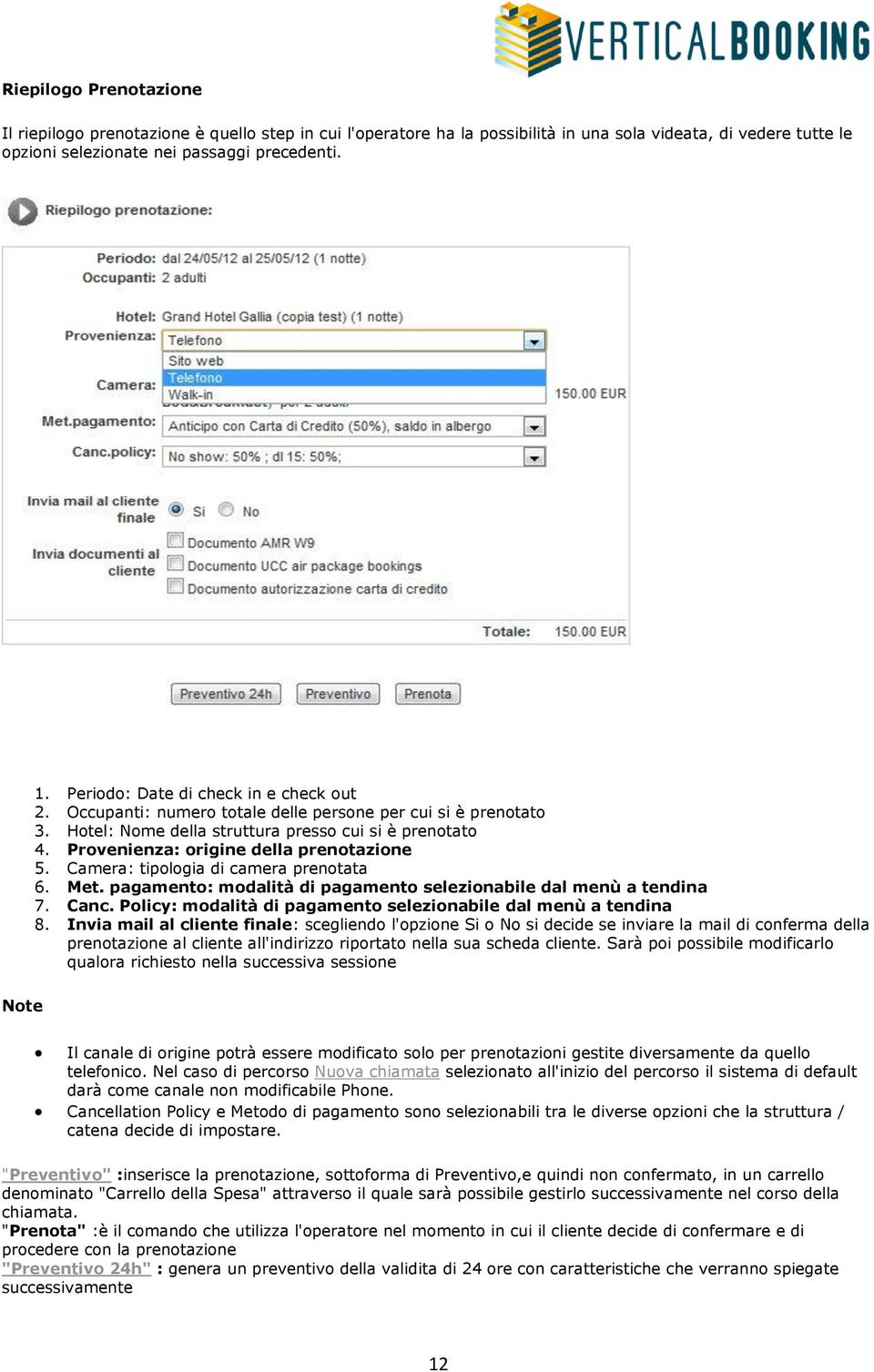 Provenienza: origine della prenotazione 5. Camera: tipologia di camera prenotata 6. Met. pagamento: modalità di pagamento selezionabile dal menù a tendina 7. Canc.