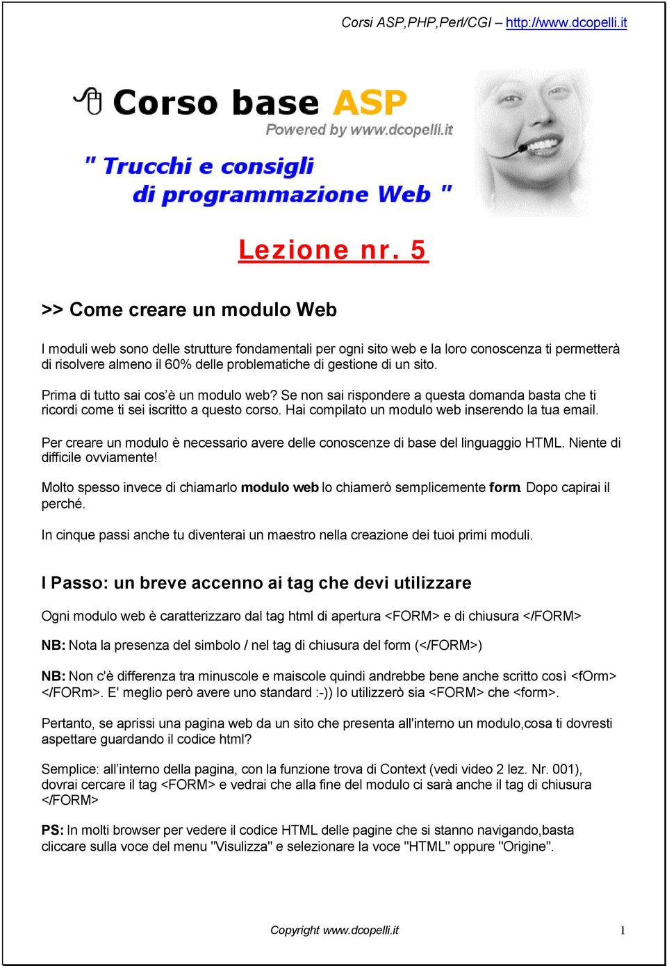 sito. Prima di tutto sai cos è un modulo web? Se non sai rispondere a questa domanda basta che ti ricordi come ti sei iscritto a questo corso. Hai compilato un modulo web inserendo la tua email.