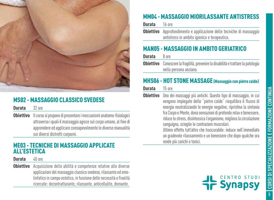 MS02 - MASSAGGIO CLASSICO SVEDESE Obiettivo Il corso si propone di presentare i meccanismi anatomo-fisiologici attraverso i quali il massaggio agisce sul corpo umano, al fine di apprendere ed