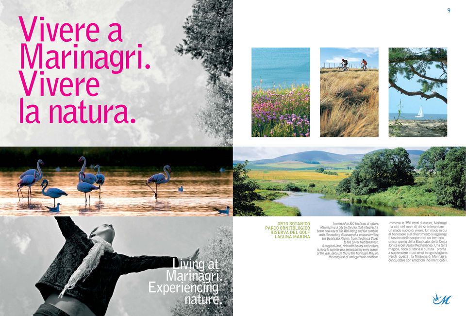 Well-being and fun combine with the exciting discovery of a unique territory, the Basilicata Region, from the Jonica Coast to the Lower Mediterranean.