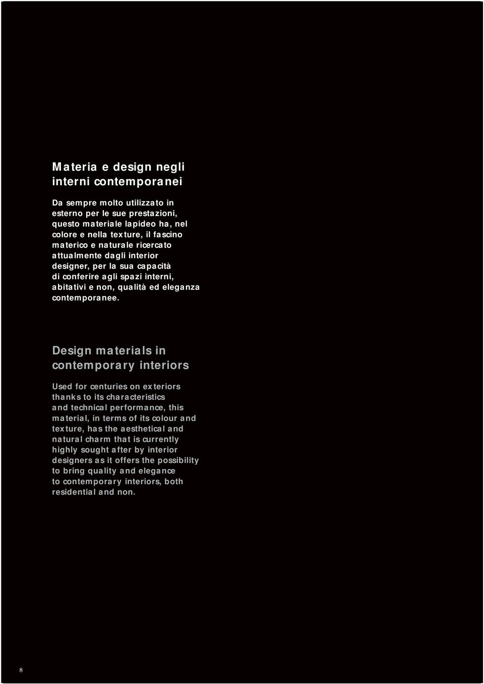 Design materials in contemporary interiors Used for centuries on exteriors thanks to its characteristics and technical performance, this material, in terms of its colour and texture,