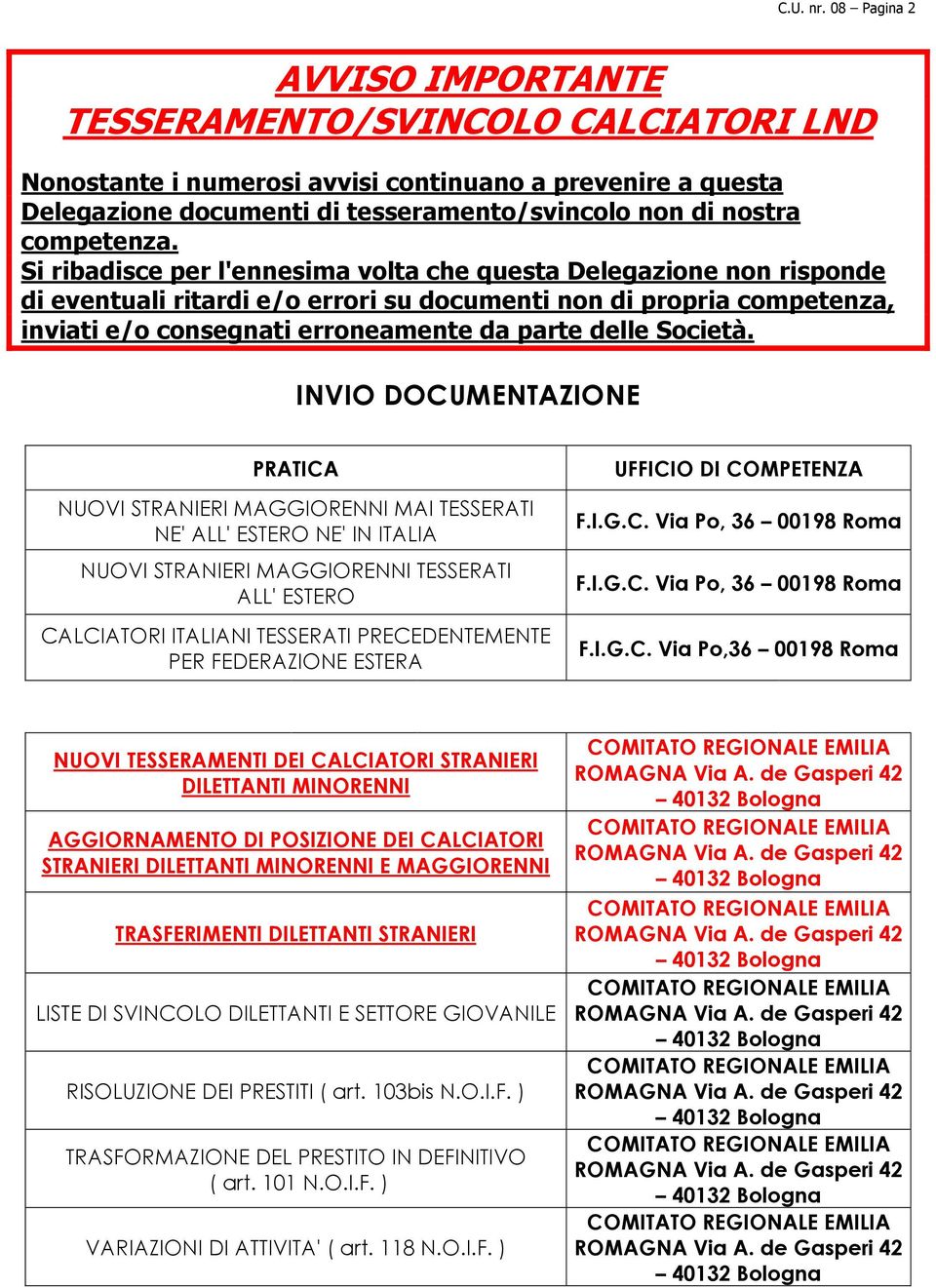 Si ribadisce per l'ennesima volta che questa Delegazione non risponde di eventuali ritardi e/o errori su documenti non di propria competenza, inviati e/o consegnati erroneamente da parte delle