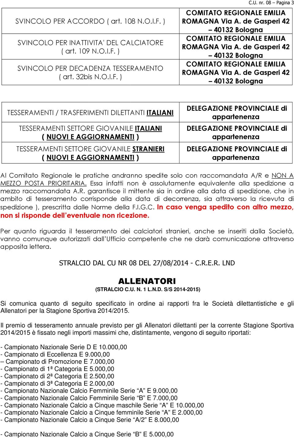 DELEGAZIONE PROVINCIALE di appartenenza DELEGAZIONE PROVINCIALE di appartenenza DELEGAZIONE PROVINCIALE di appartenenza Al Comitato Regionale le pratiche andranno spedite solo con raccomandata A/R e