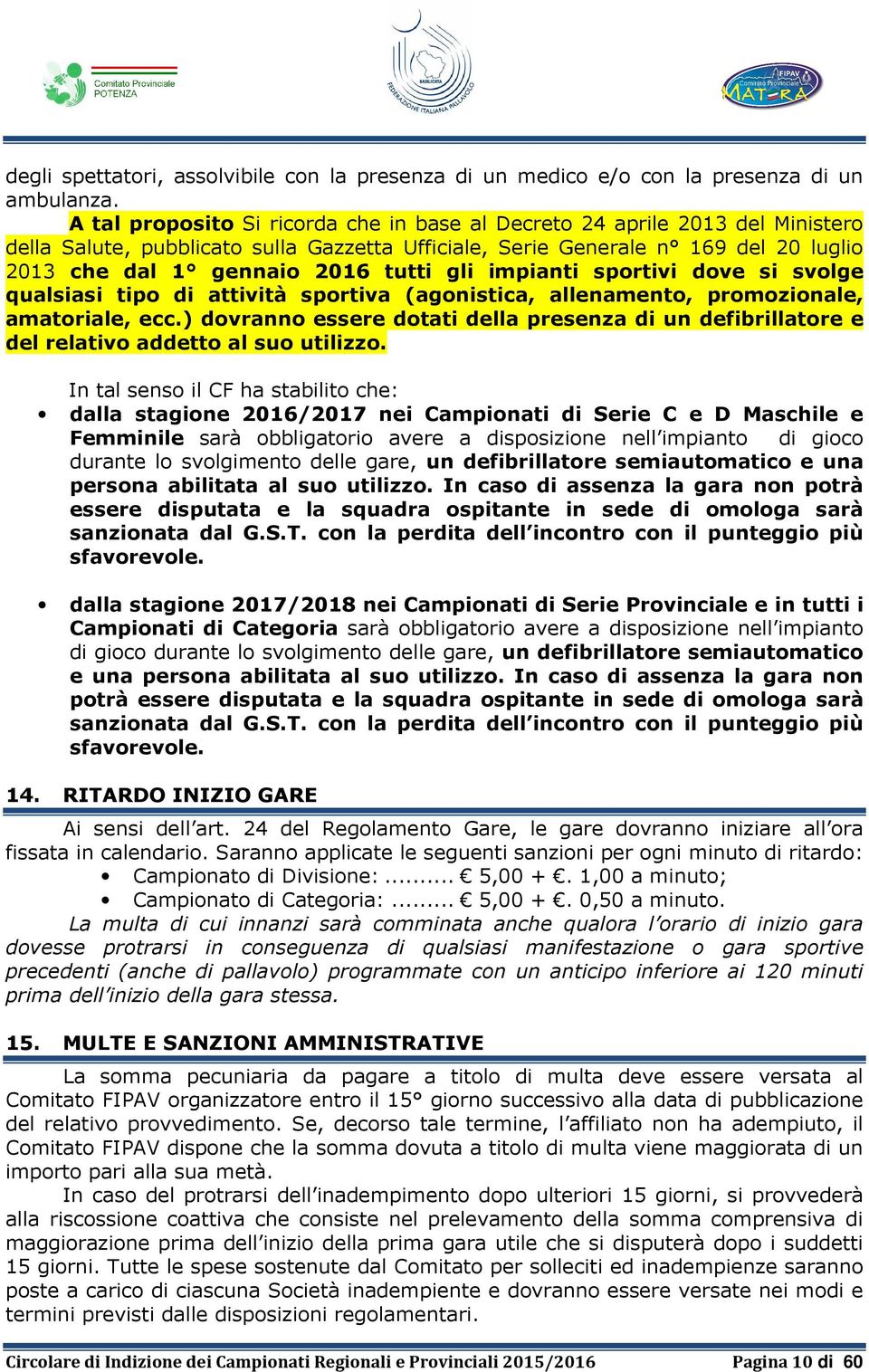 gli impianti sportivi dove si svolge qualsiasi tipo di attività sportiva (agonistica, allenamento, promozionale, amatoriale, ecc.