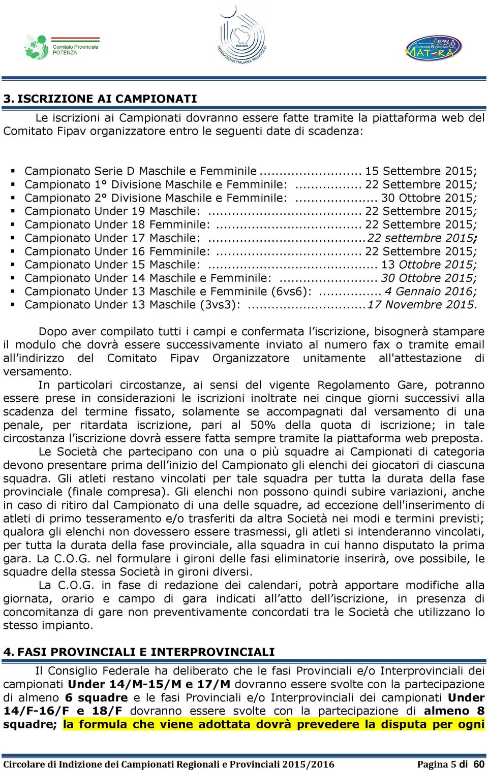 .. 30 Ottobre 2015; Campionato Under 19 Maschile:... 22 Settembre 2015; Campionato Under 18 Femminile:... 22 Settembre 2015; Campionato Under 17 Maschile:.