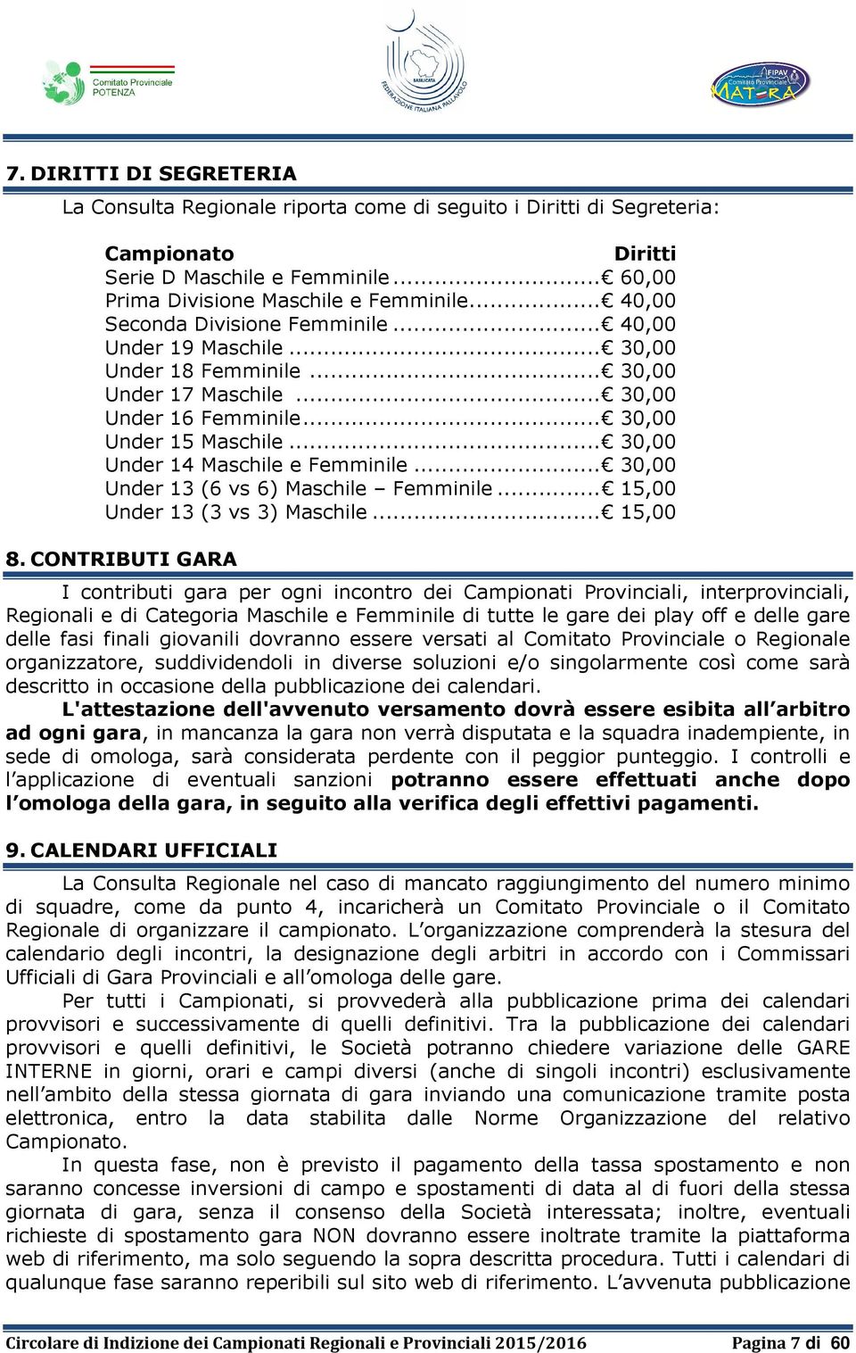 .. 30,00 Under 14 Maschile e Femminile... 30,00 Under 13 (6 vs 6) Maschile Femminile... 15,00 Under 13 (3 vs 3) Maschile... 15,00 8.