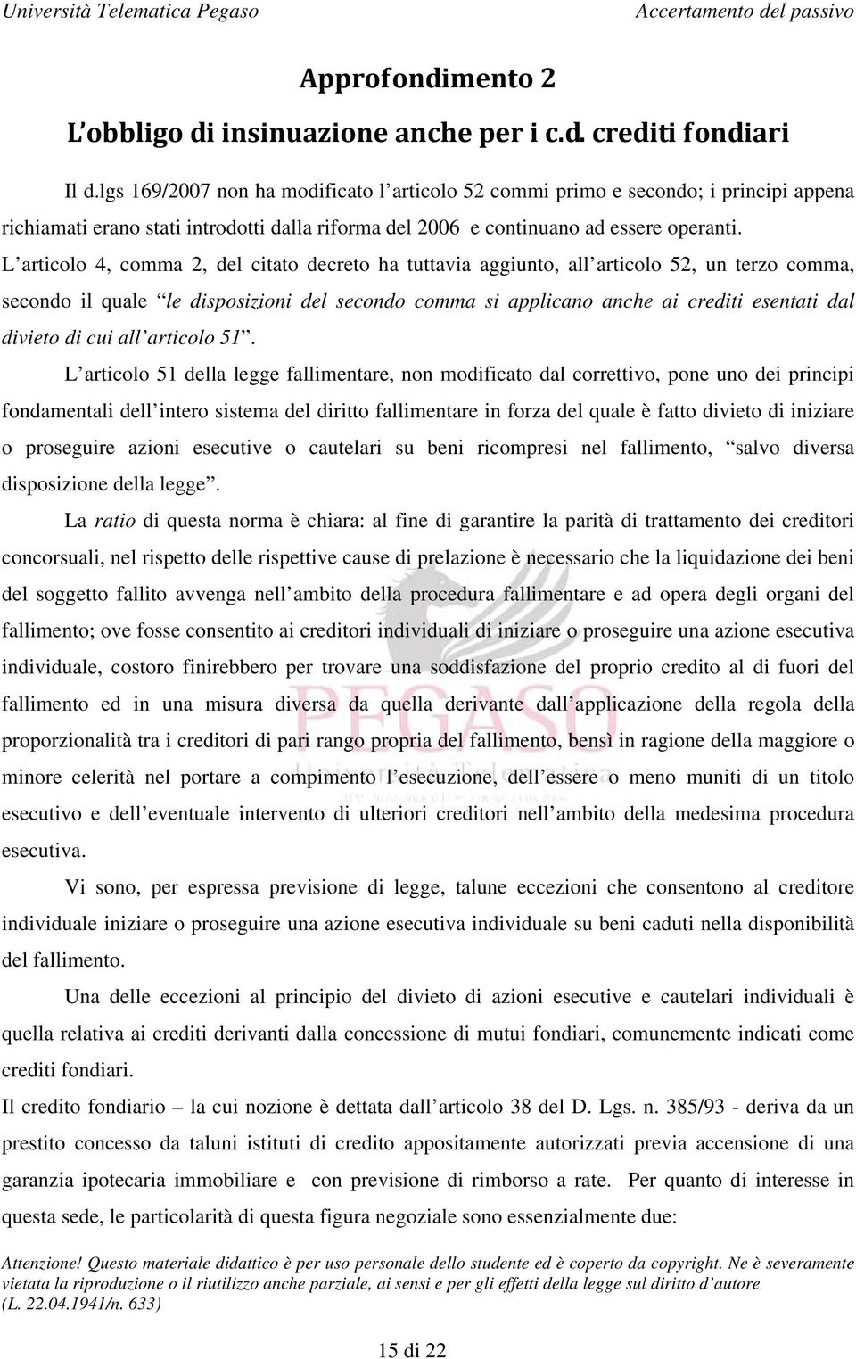 L articolo 4, comma 2, del citato decreto ha tuttavia aggiunto, all articolo 52, un terzo comma, secondo il quale le disposizioni del secondo comma si applicano anche ai crediti esentati dal divieto