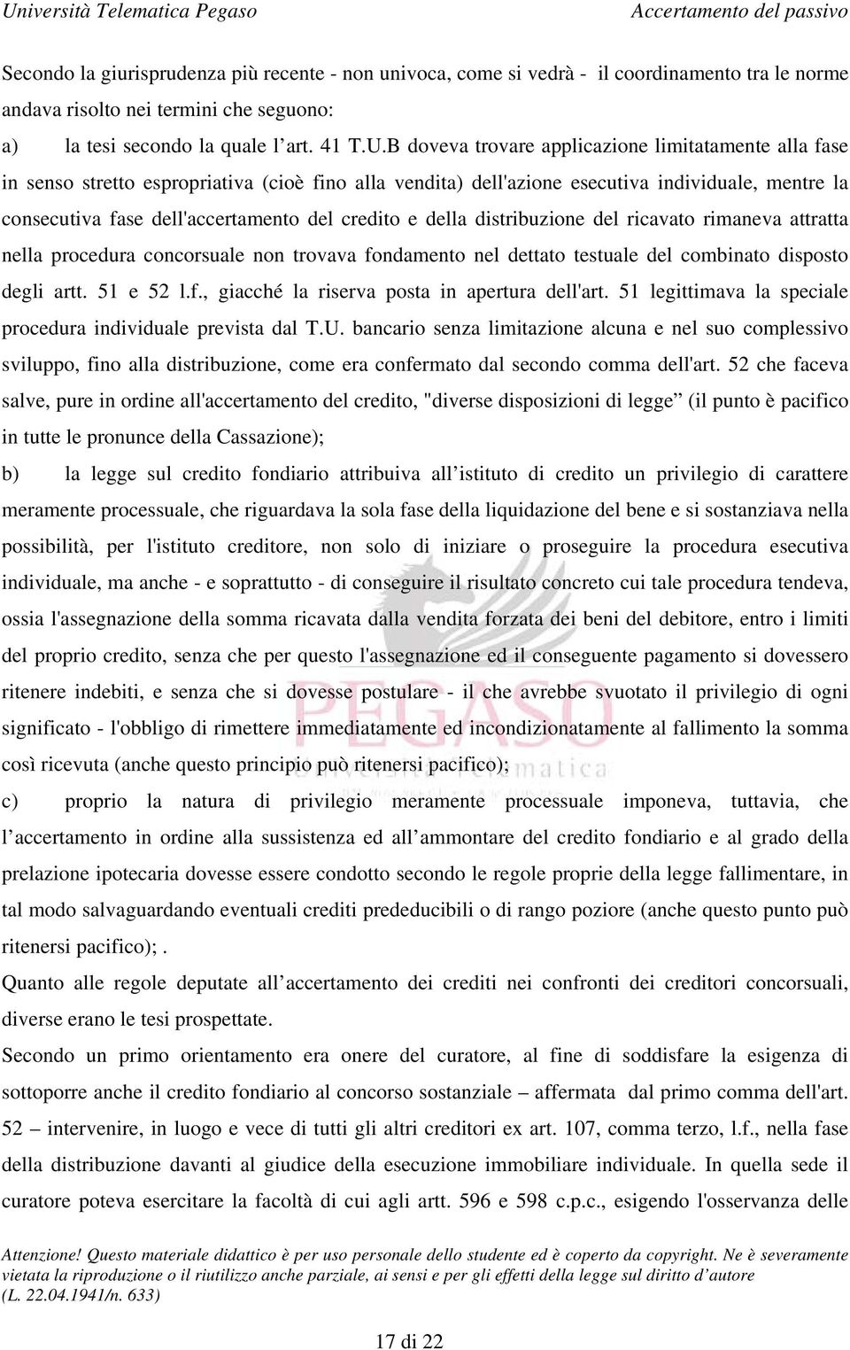 credito e della distribuzione del ricavato rimaneva attratta nella procedura concorsuale non trovava fondamento nel dettato testuale del combinato disposto degli artt. 51 e 52 l.f., giacché la riserva posta in apertura dell'art.