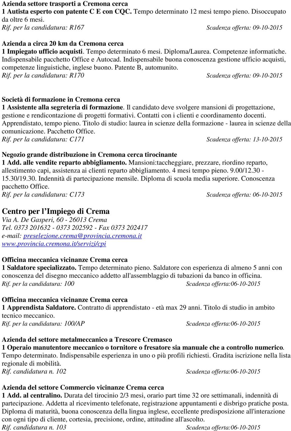 Indispensabile pacchetto Office e Autocad. Indispensabile buona conoscenza gestione ufficio acquisti, competenze linguistiche, inglese buono. Patente B, automunito. Rif.