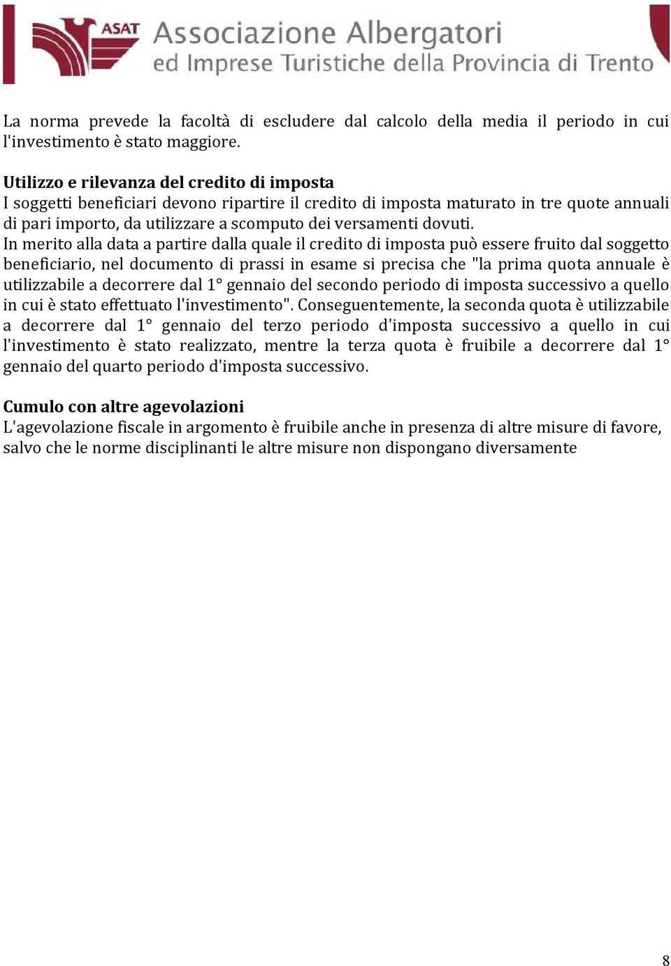 In merito alla data a partire dalla quale il credito di imposta può essere fruito dal soggetto beneficiario, nel documento di prassi in esame si precisa che "la prima quota annuale è utilizzabile a