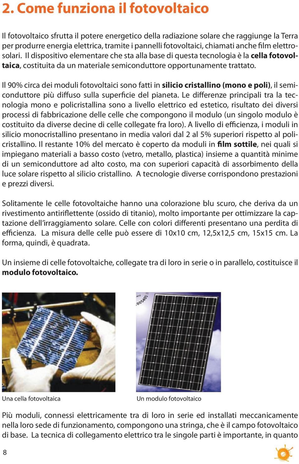 Il 90% circa dei moduli fotovoltaici sono fatti in silicio cristallino (mono e poli), il semiconduttore più diffuso sulla superficie del pianeta.