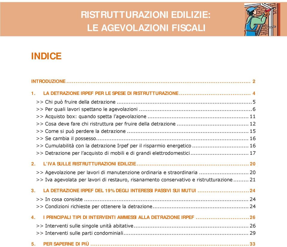 .. 12 >> Come si può perdere la detrazione... 15 >> Se cambia il possesso... 16 >> Cumulabilità con la detrazione Irpef per il risparmio energetico.