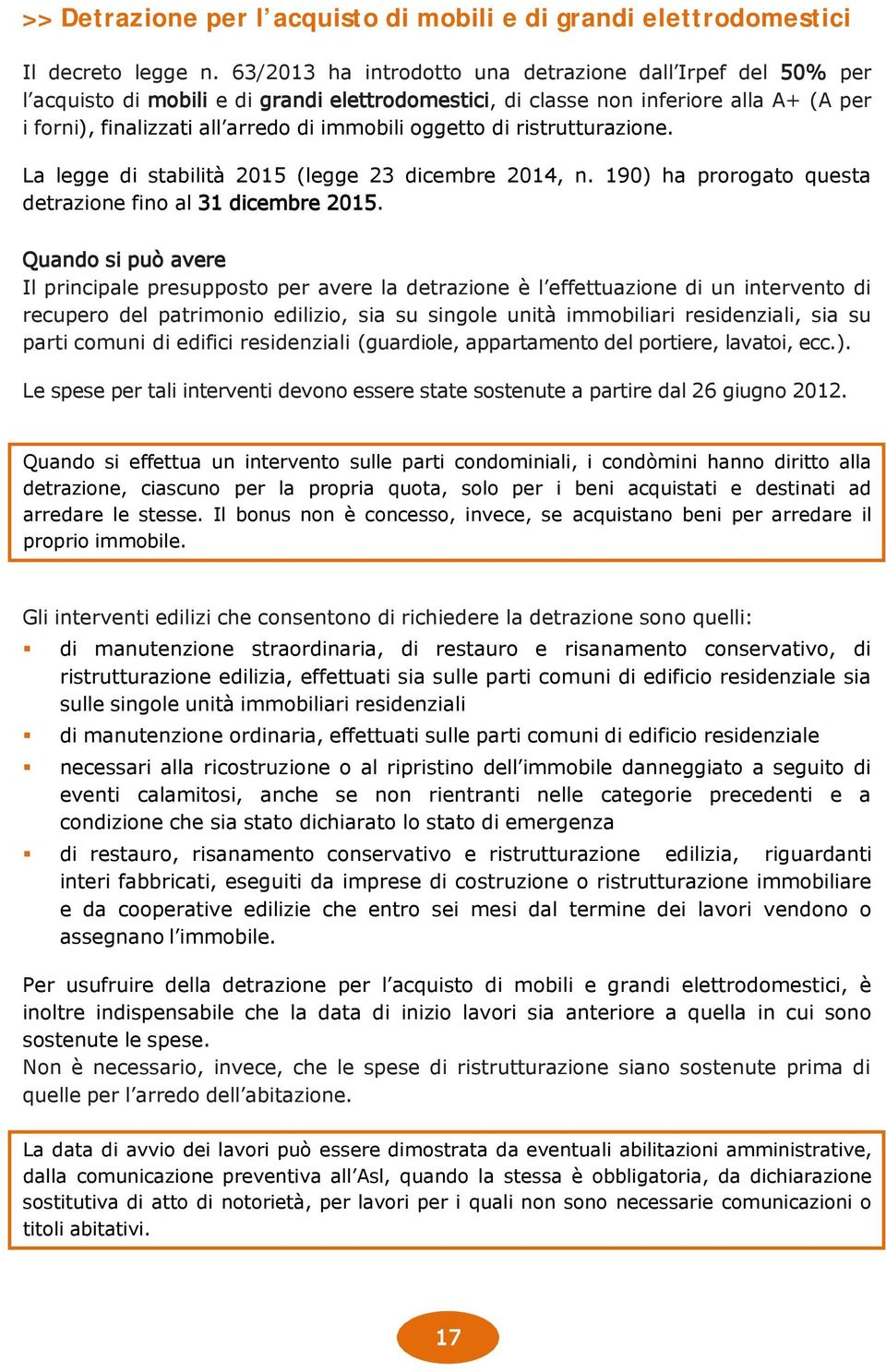 oggetto di ristrutturazione. La legge di stabilità 2015 (legge 23 dicembre 2014, n. 190) ha prorogato questa detrazione fino al 31 dicembre 2015.