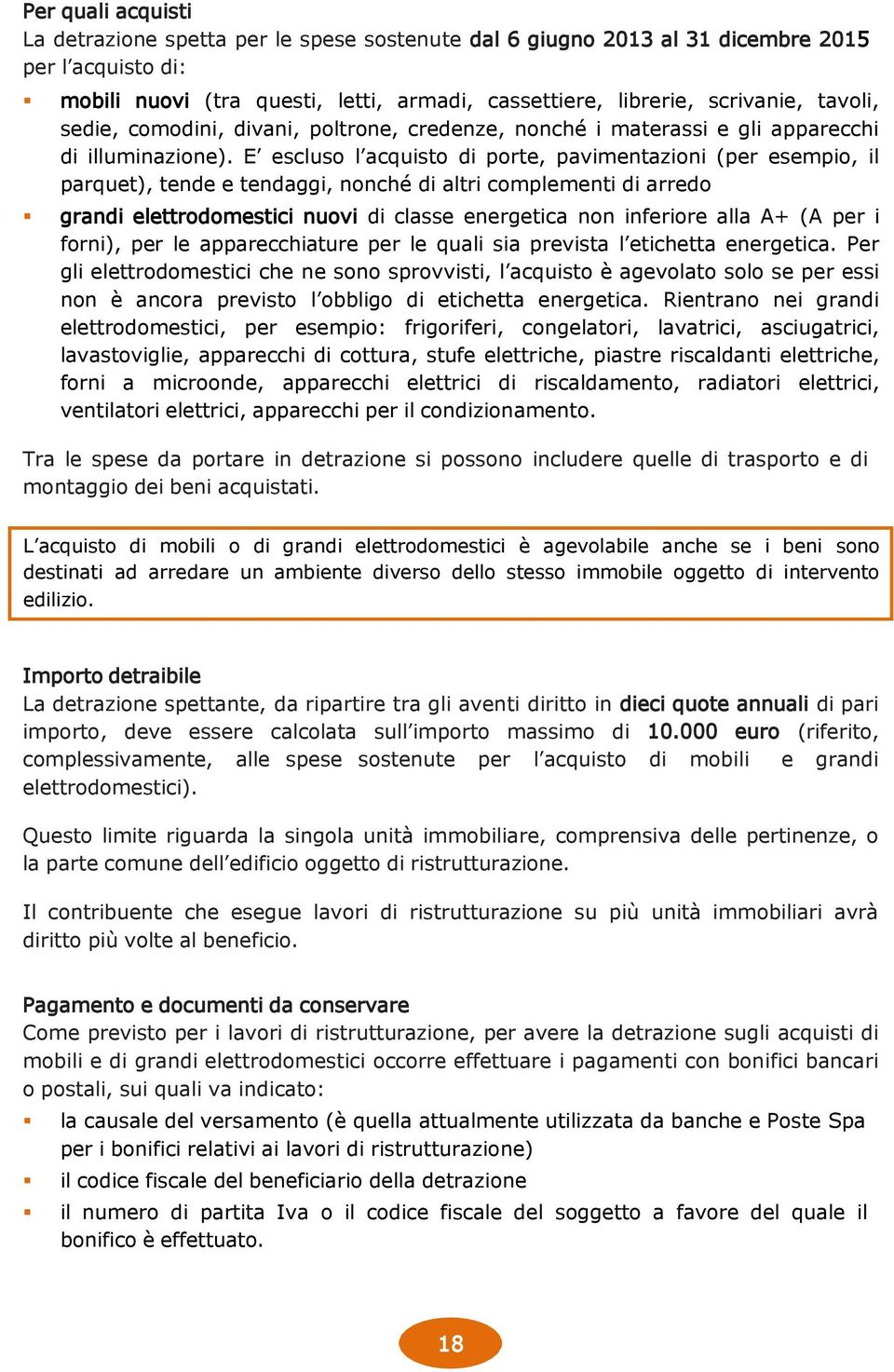 E escluso l acquisto di porte, pavimentazioni (per esempio, il parquet), tende e tendaggi, nonché di altri complementi di arredo grandi elettrodomestici nuovi di classe energetica non inferiore alla