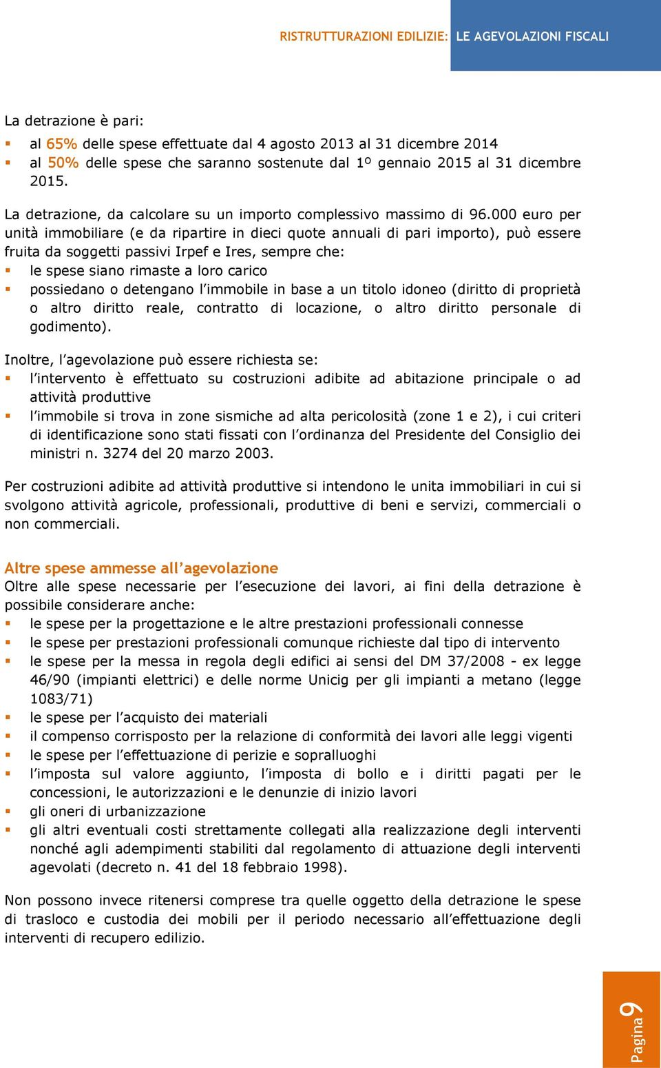 000 euro per unità immobiliare (e da ripartire in dieci quote annuali di pari importo), può essere fruita da soggetti passivi Irpef e Ires, sempre che: le spese siano rimaste a loro carico possiedano