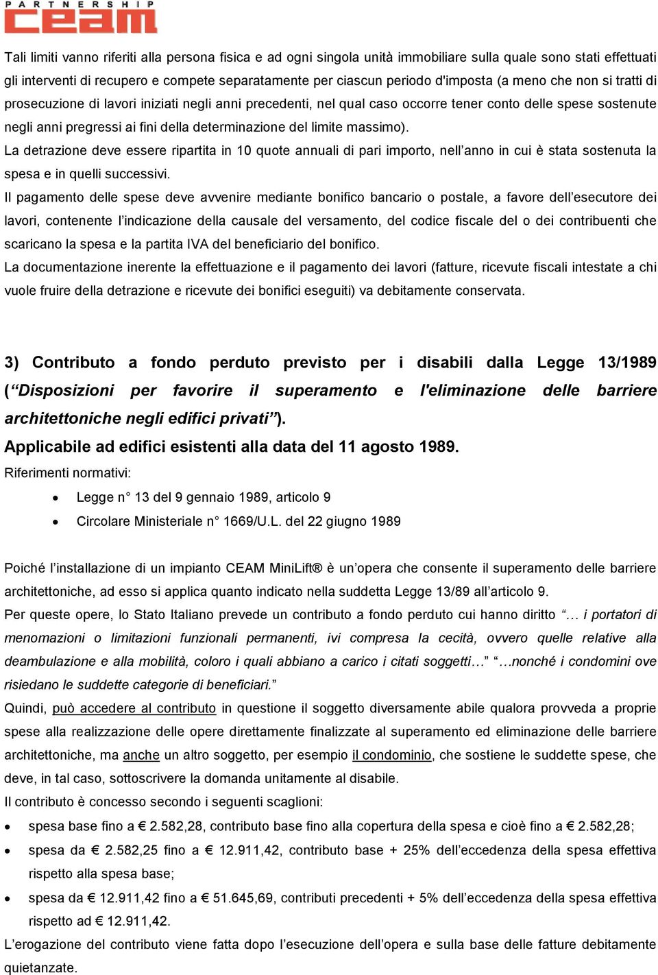 limite massimo). La detrazione deve essere ripartita in 10 quote annuali di pari importo, nell anno in cui è stata sostenuta la spesa e in quelli successivi.