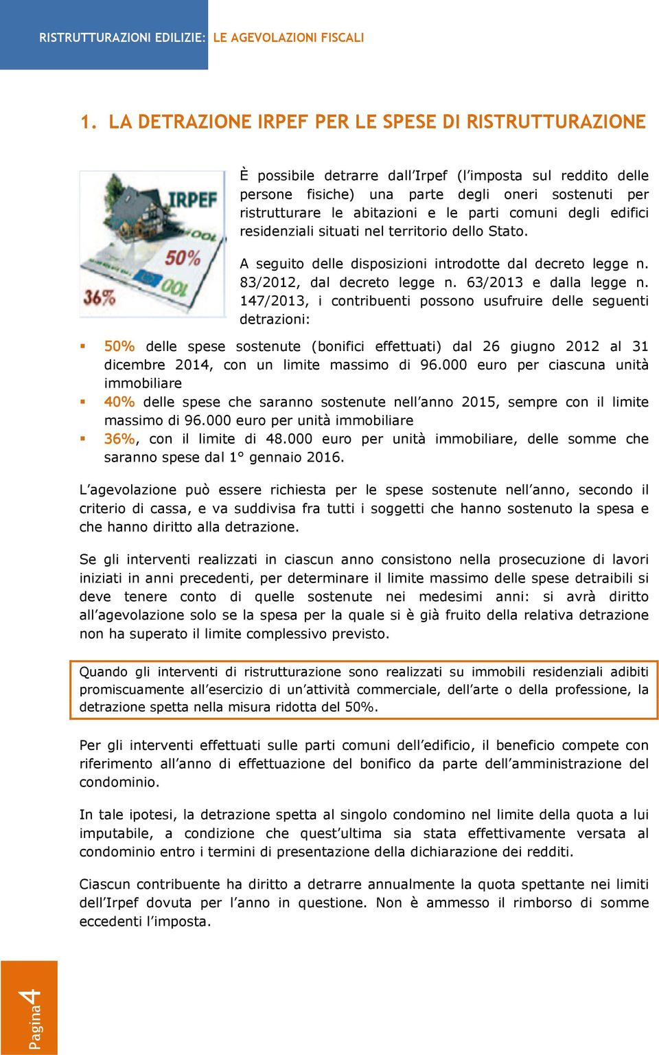 parti comuni degli edifici residenziali situati nel territorio dello Stato. A seguito delle disposizioni introdotte dal decreto legge n. 83/2012, dal decreto legge n. 63/2013 e dalla legge n.