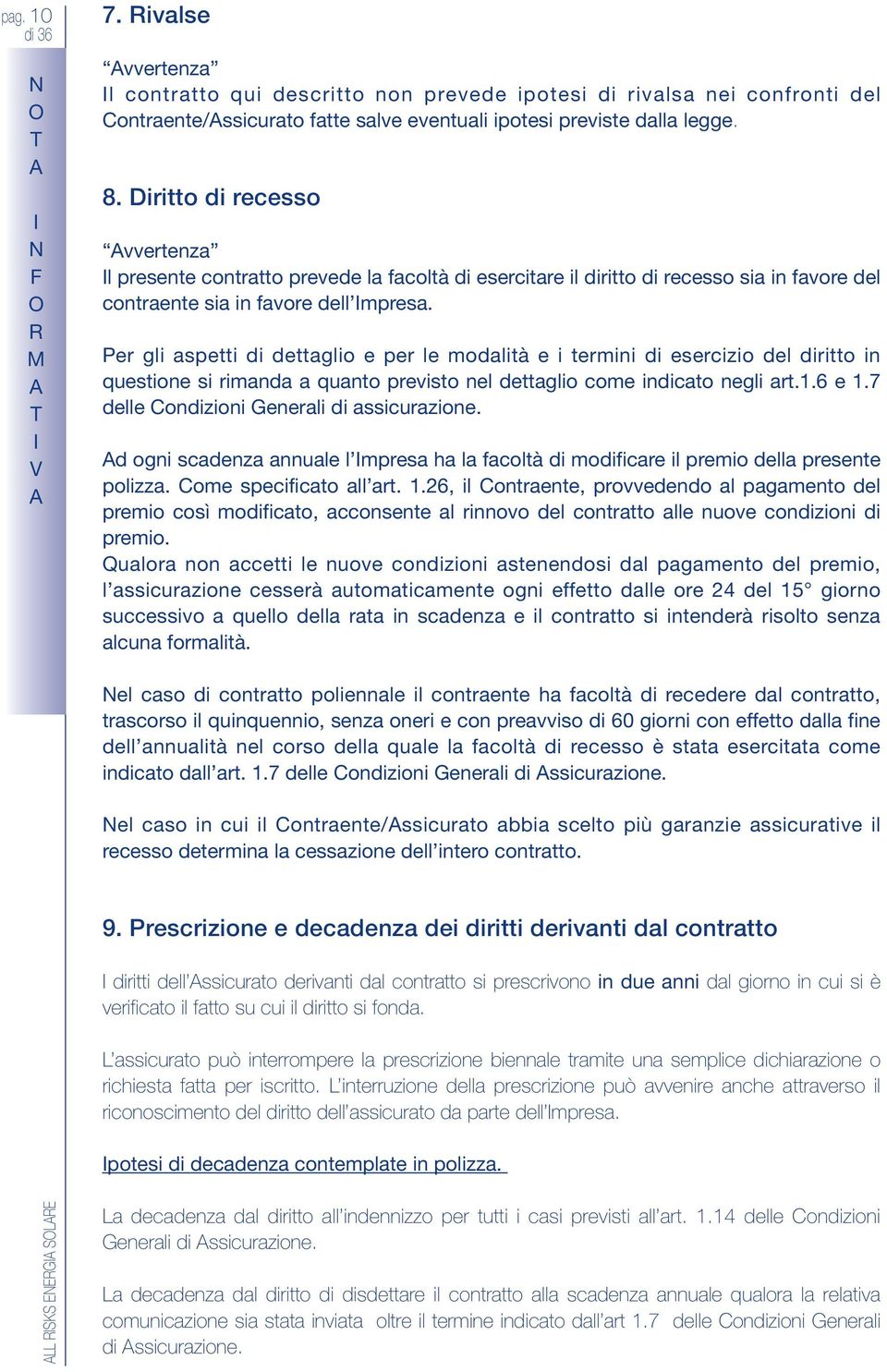 Per gli aspetti di dettaglio e per le modalità e i termini di esercizio del diritto in questione si rimanda a quanto previsto nel dettaglio come indicato negli art.1.6 e 1.