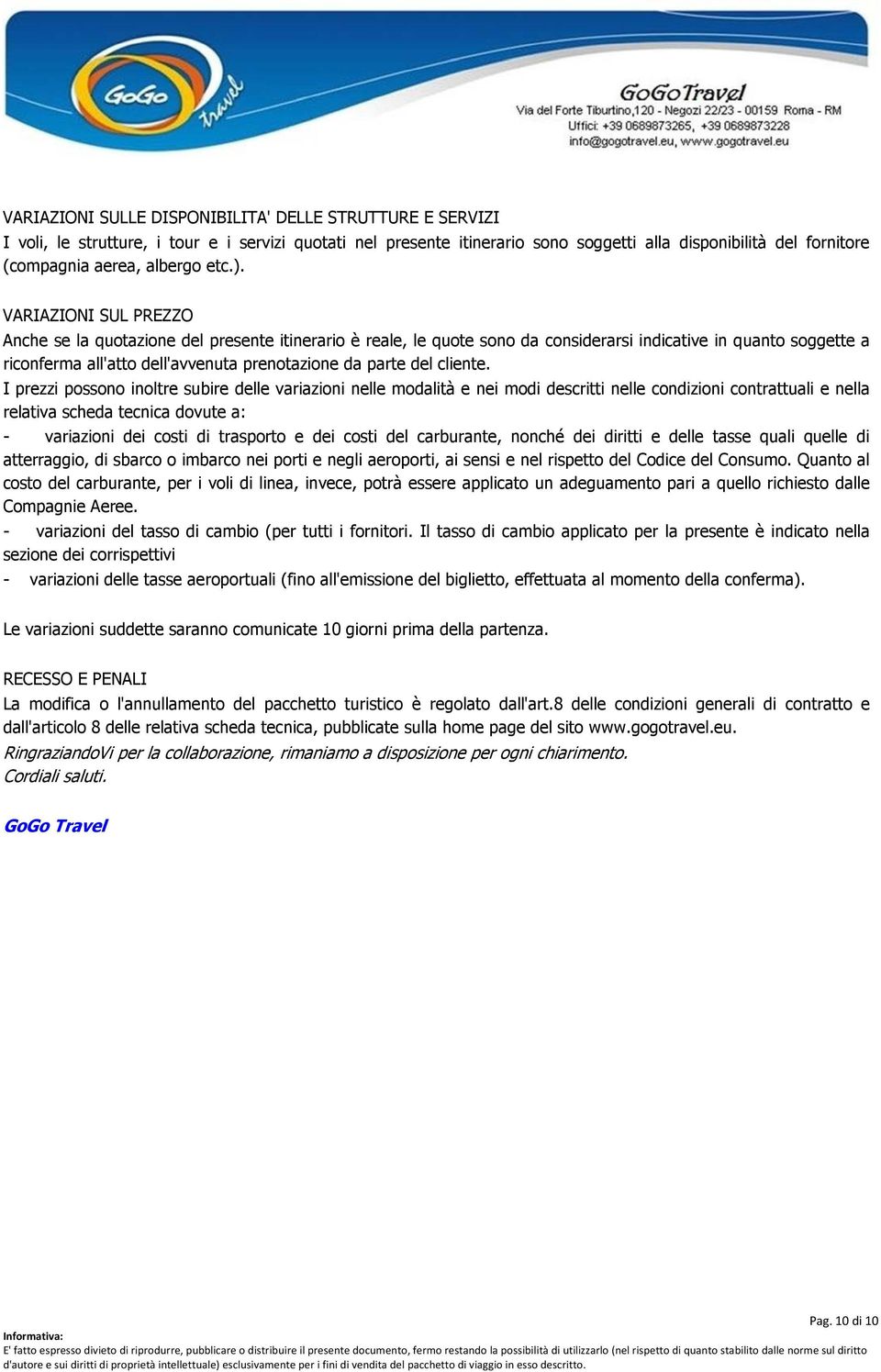 VARIAZIONI SUL PREZZO Anche se la quotazione del presente itinerario è reale, le quote sono da considerarsi indicative in quanto soggette a riconferma all'atto dell'avvenuta prenotazione da parte del