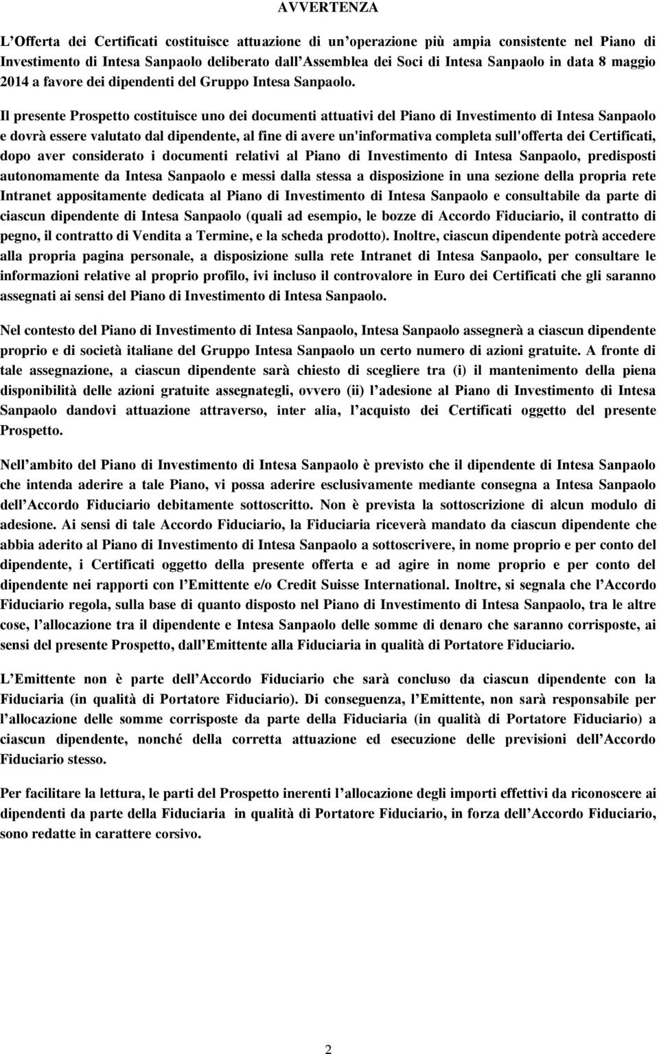 Il presente Prospetto costituisce uno dei documenti attuativi del Piano di Investimento di Intesa Sanpaolo e dovrà essere valutato dal dipendente, al fine di avere un'informativa completa