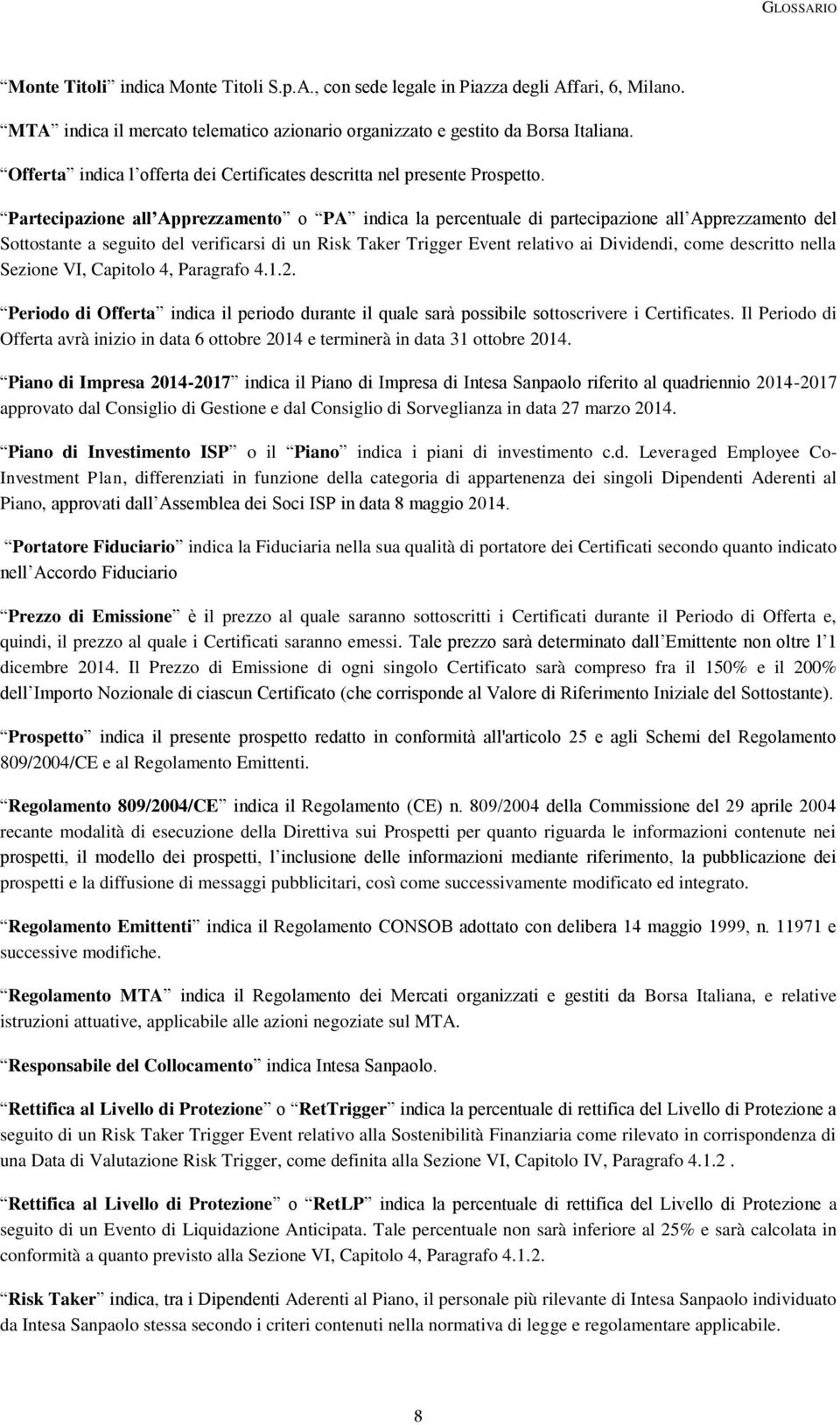 Partecipazione all Apprezzamento o PA indica la percentuale di partecipazione all Apprezzamento del Sottostante a seguito del verificarsi di un Risk Taker Trigger Event relativo ai Dividendi, come