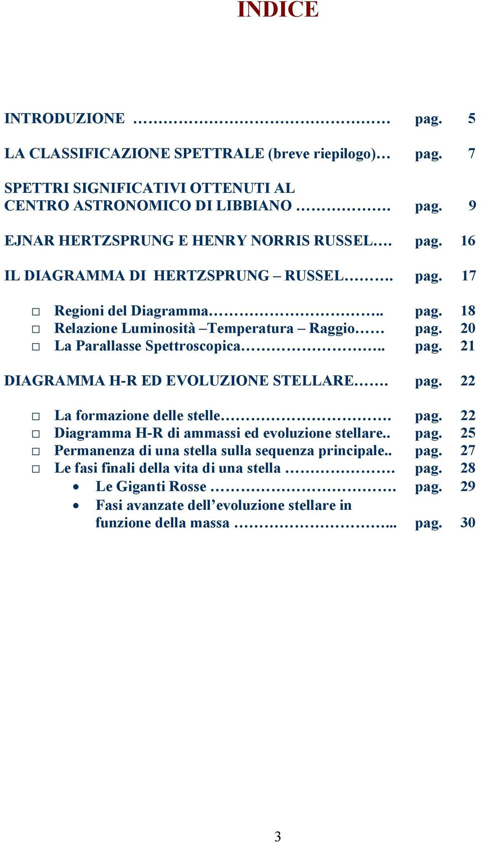 pag. 22 La formazione delle stelle. pag. 22 Diagramma H-R di ammassi ed evoluzione stellare.. pag. 25 Permanenza di una stella sulla sequenza principale.. pag. 27 Le fasi finali della vita di una stella.