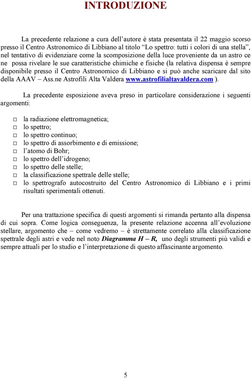 Centro Astronomico di Libbiano e si può anche scaricare dal sito della AAAV Ass.ne Astrofili Alta Valdera www.astrofilialtavaldera.com ).