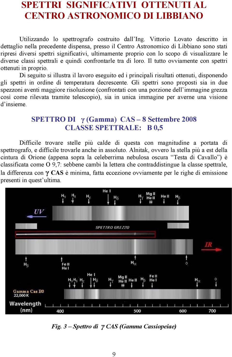 visualizzare le diverse classi spettrali e quindi confrontarle tra di loro. Il tutto ovviamente con spettri ottenuti in proprio.