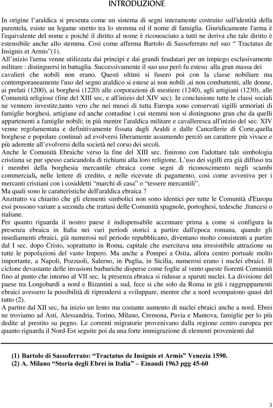 Cosi come afferma Bartolo di Sassoferrato nel suo Tractatus de Insignis et Armis (1).