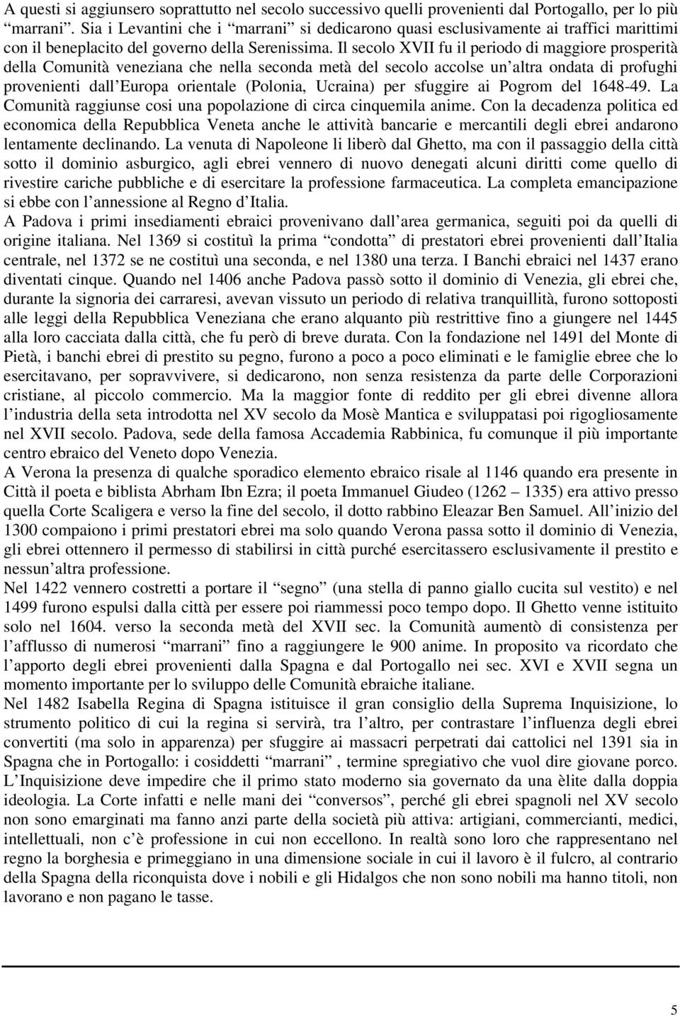 Il secolo XVII fu il periodo di maggiore prosperità della Comunità veneziana che nella seconda metà del secolo accolse un altra ondata di profughi provenienti dall Europa orientale (Polonia, Ucraina)