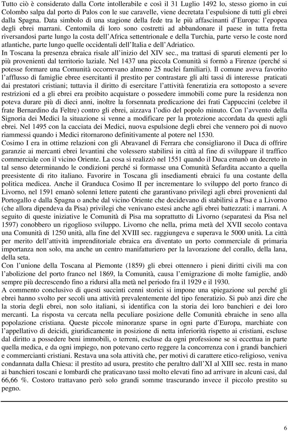 Centomila di loro sono costretti ad abbandonare il paese in tutta fretta riversandosi parte lungo la costa dell Africa settentrionale e della Turchia, parte verso le coste nord atlantiche, parte