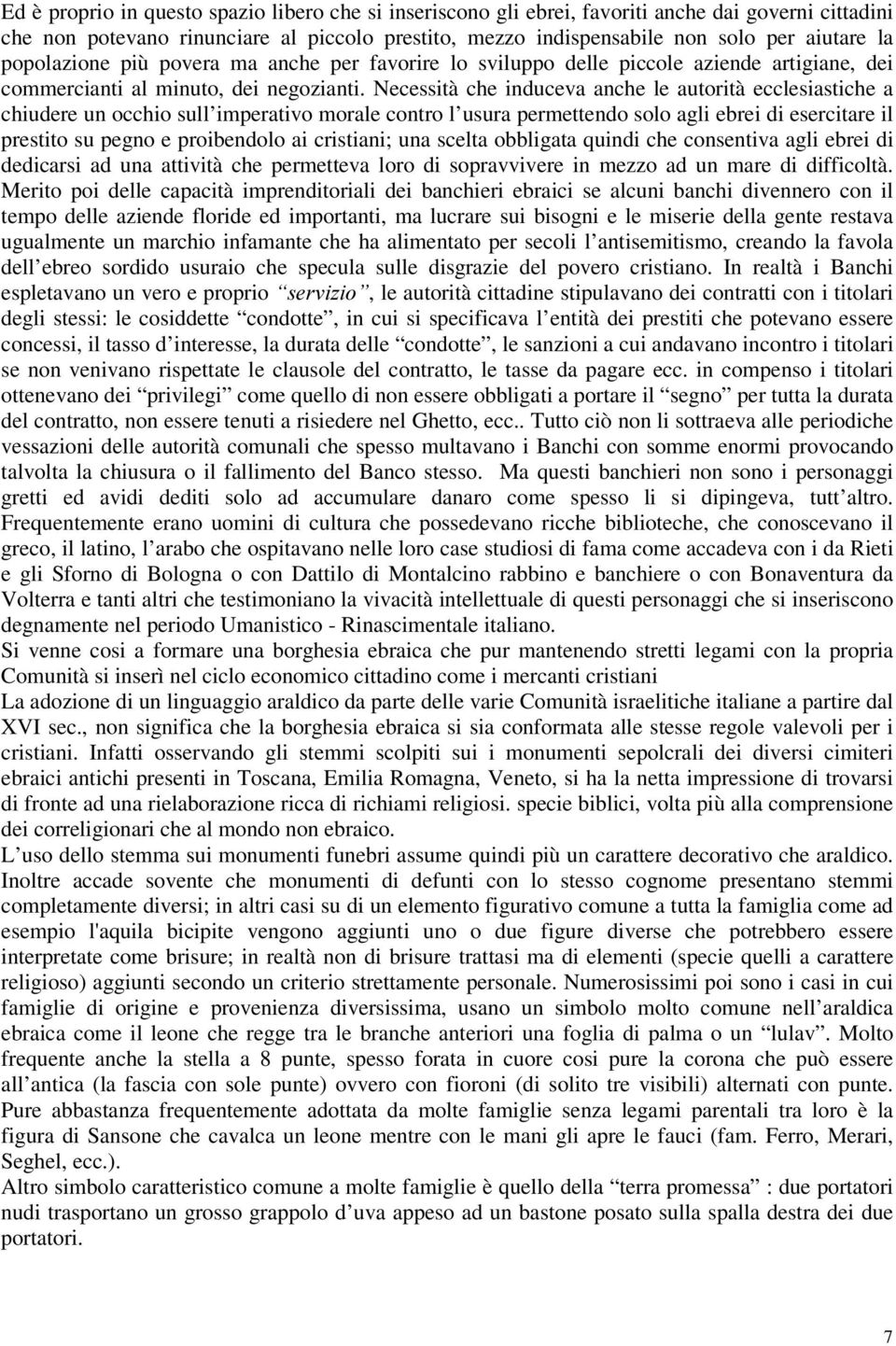 Necessità che induceva anche le autorità ecclesiastiche a chiudere un occhio sull imperativo morale contro l usura permettendo solo agli ebrei di esercitare il prestito su pegno e proibendolo ai