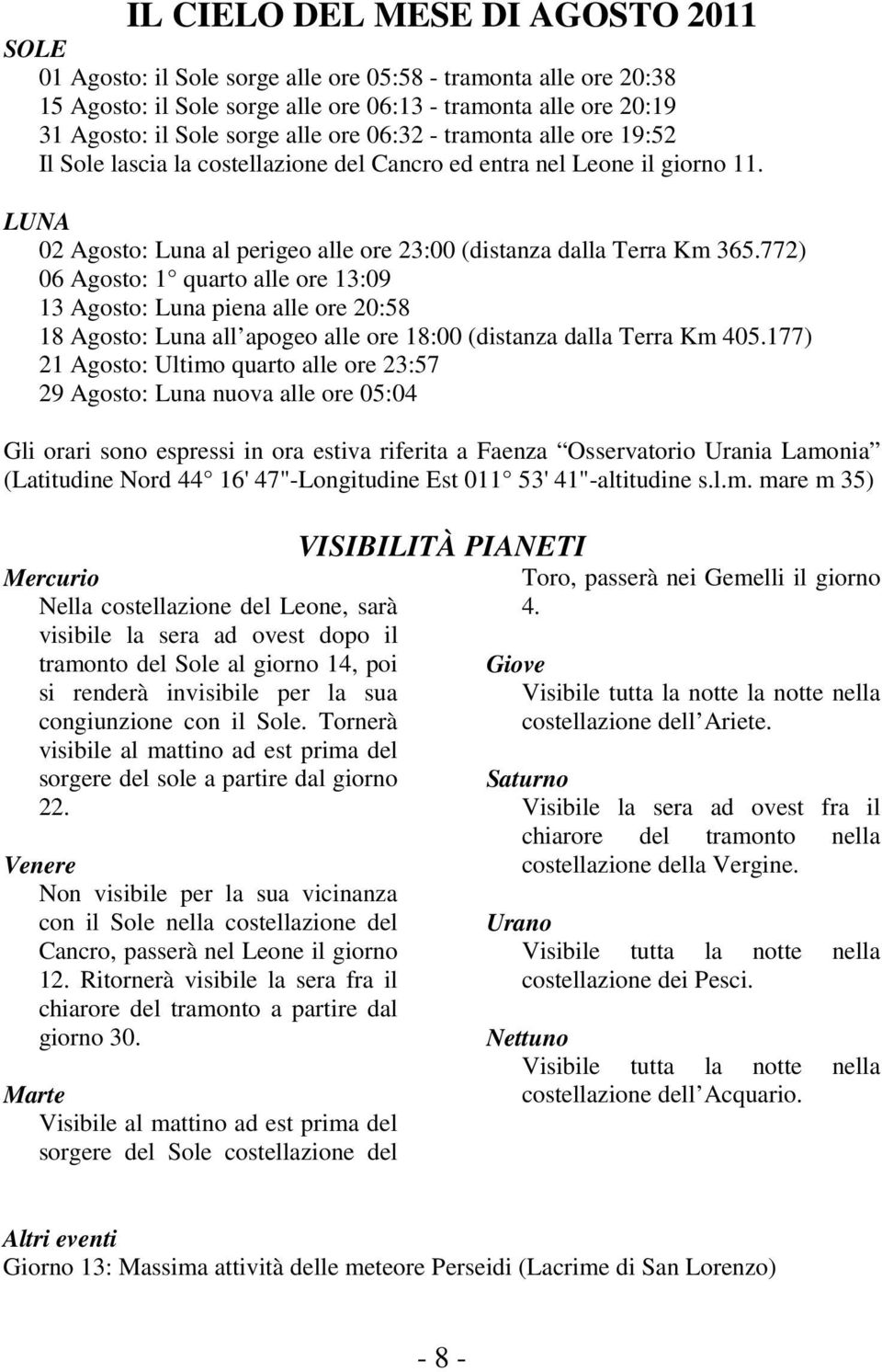 772) 06 Agosto: 1 quarto alle ore 13:09 13 Agosto: Luna piena alle ore 20:58 18 Agosto: Luna all apogeo alle ore 18:00 (distanza dalla Terra Km 405.