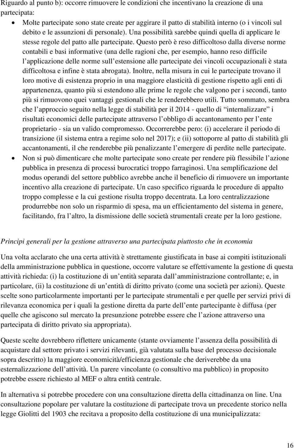 Questo però è reso difficoltoso dalla diverse norme contabili e basi informative (una delle ragioni che, per esempio, hanno reso difficile l applicazione delle norme sull estensione alle partecipate