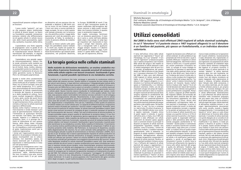 possiedono una forte capacità di angiogenesi: sono in grado di stimolare la formazione di nuovi vasi e di rivascolarizzare tessuti fibrotici o necrotizzati (ad esempio, in seguito ad un ictus o ad un