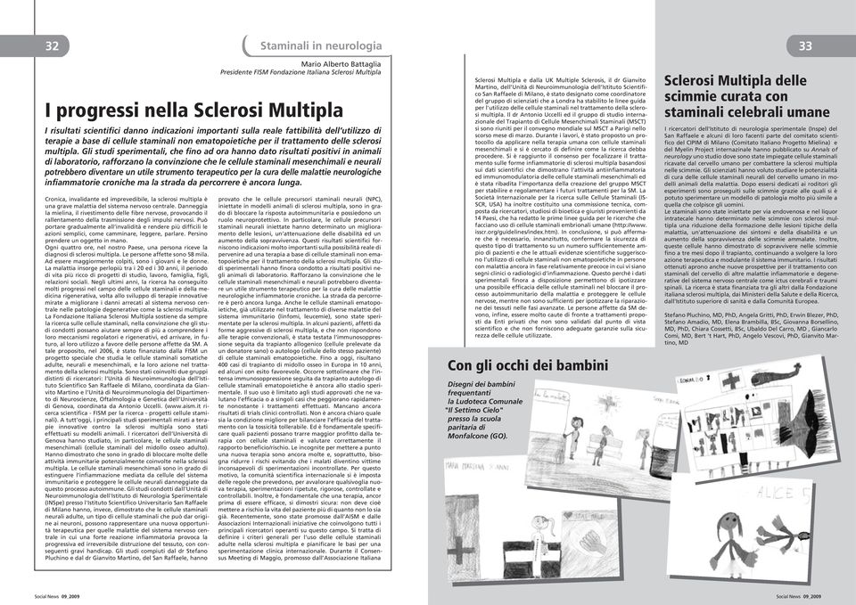 Gli studi sperimentali, che fino ad ora hanno dato risultati positivi in animali di laboratorio, rafforzano la convinzione che le cellule staminali mesenchimali e neurali potrebbero diventare un