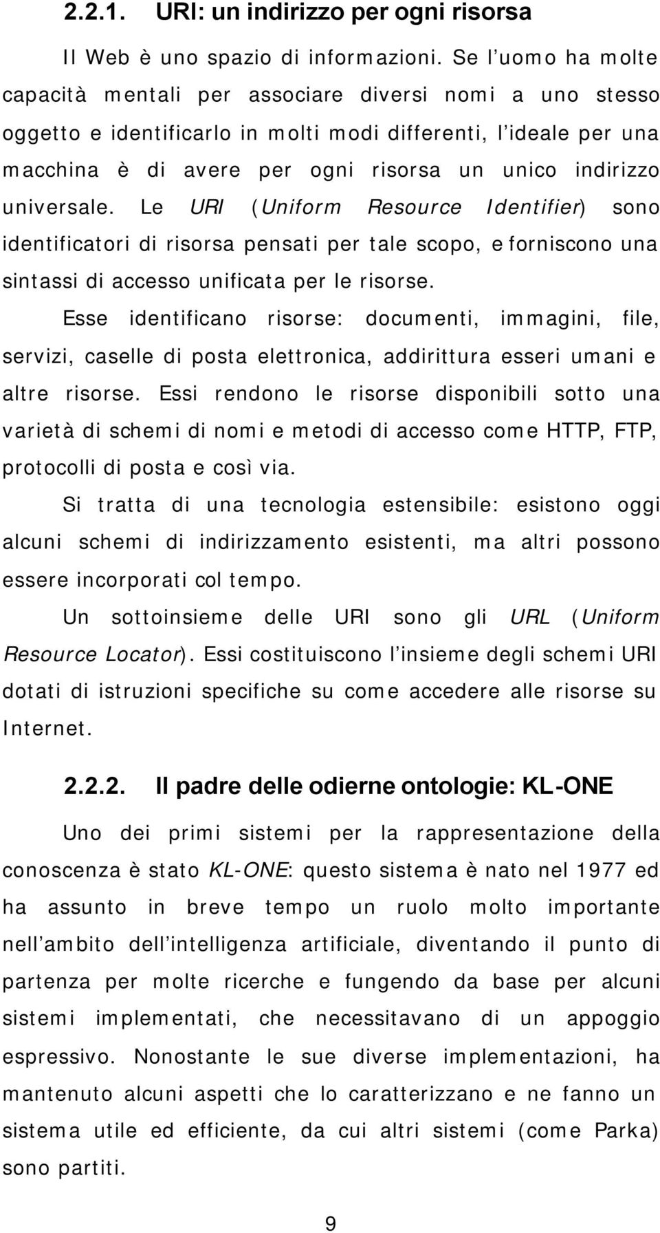 universale. Le URI (Uniform Resource Identifier) sono identificatori di risorsa pensati per tale scopo, e forniscono una sintassi di accesso unificata per le risorse.