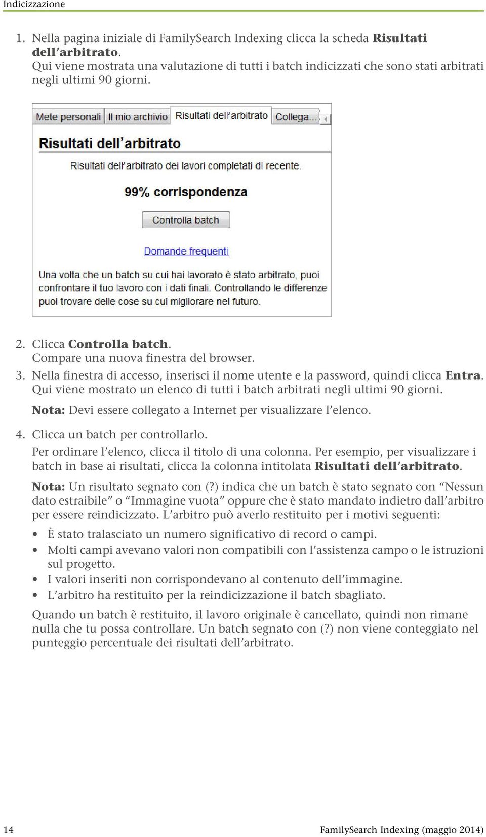 Nella finestra di accesso, inserisci il nome utente e la password, quindi clicca Entra. Qui viene mostrato un elenco di tutti i batch arbitrati negli ultimi 90 giorni.