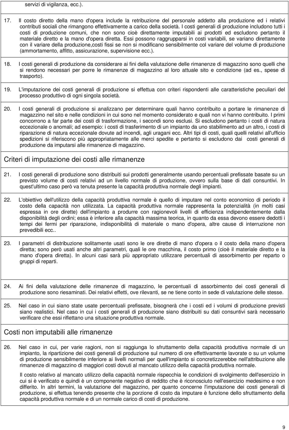 I costi generali di produzione includono tutti i costi di produzione comuni, che non sono cioè direttamente imputabili ai prodotti ed escludono pertanto il materiale diretto e la mano d'opera diretta.