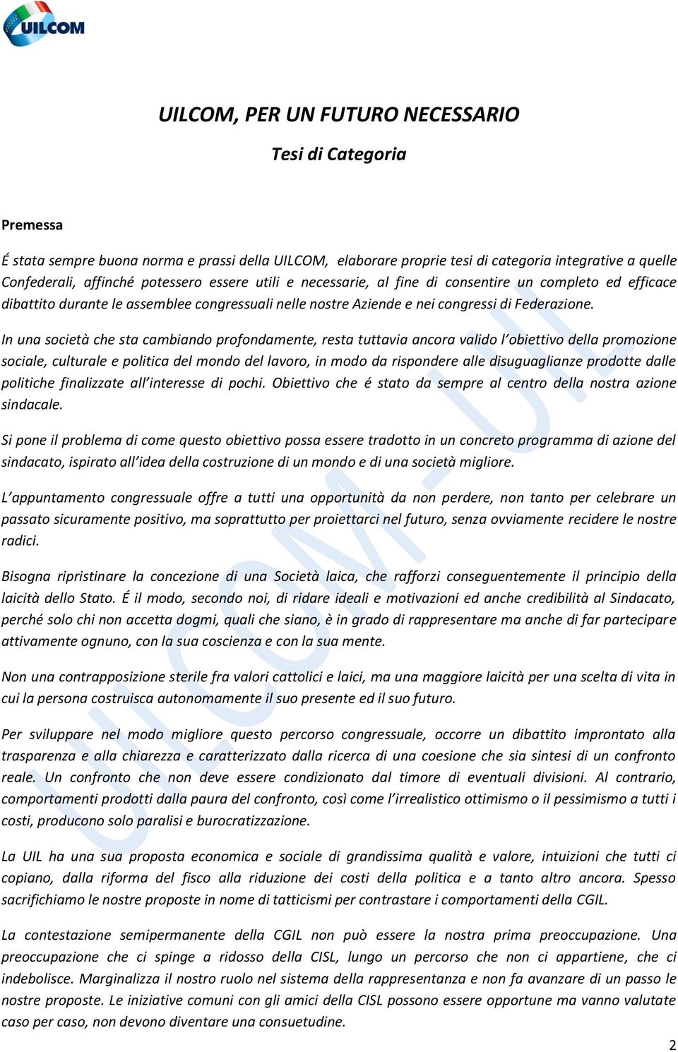 In una società che sta cambiando profondamente, resta tuttavia ancora valido l obiettivo della promozione sociale, culturale e politica del mondo del lavoro, in modo da rispondere alle disuguaglianze