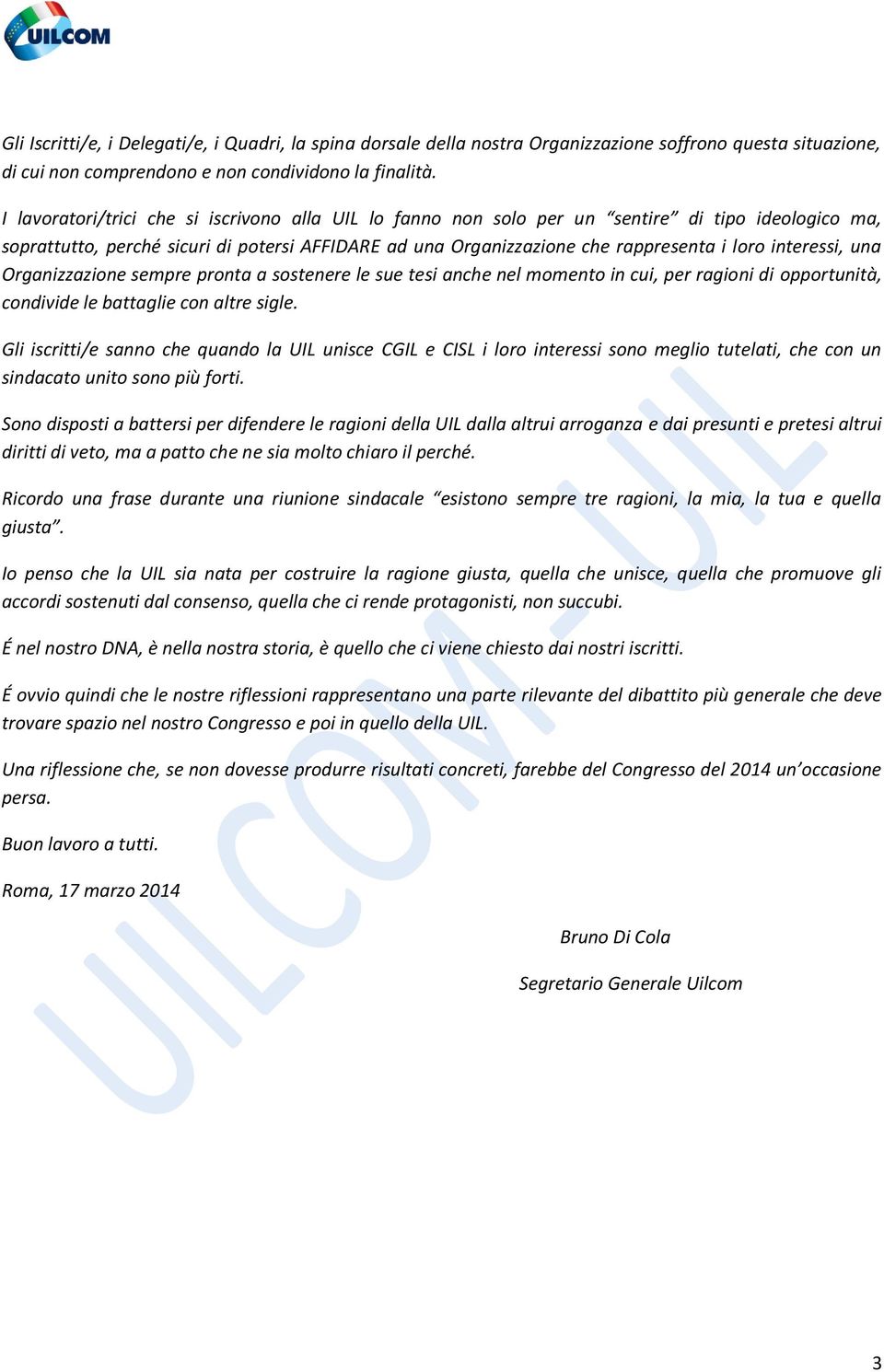 interessi, una Organizzazione sempre pronta a sostenere le sue tesi anche nel momento in cui, per ragioni di opportunità, condivide le battaglie con altre sigle.