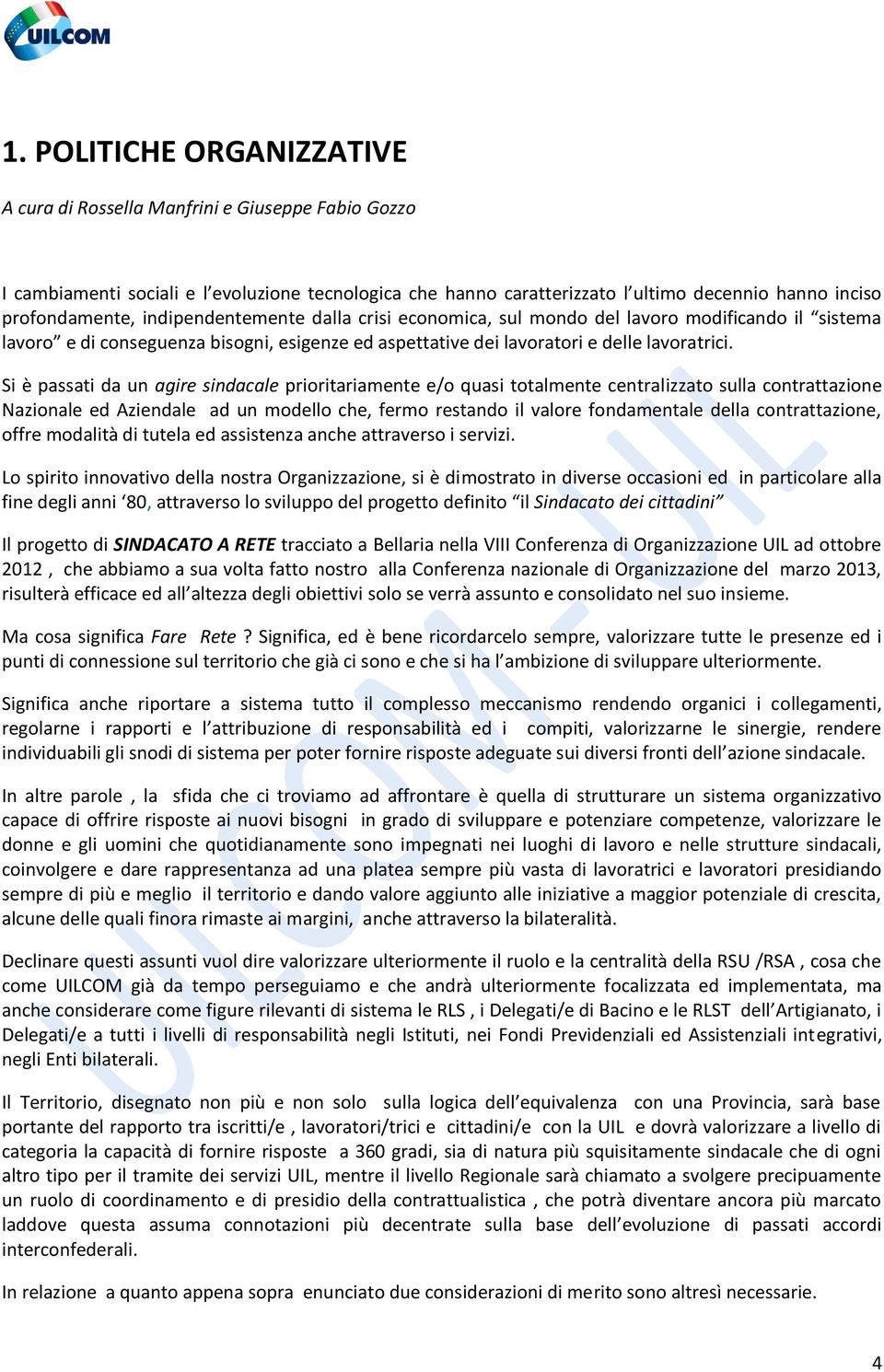 Si è passati da un agire sindacale prioritariamente e/o quasi totalmente centralizzato sulla contrattazione Nazionale ed Aziendale ad un modello che, fermo restando il valore fondamentale della