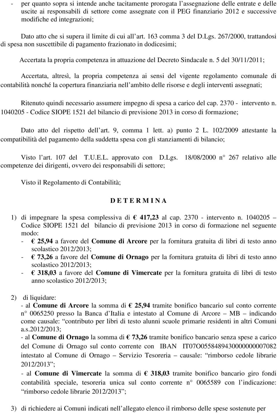 267/2000, trattandosi di spesa non suscettibile di pagamento frazionato in dodicesimi; Accertata la propria competenza in attuazione del Decreto Sindacale n.