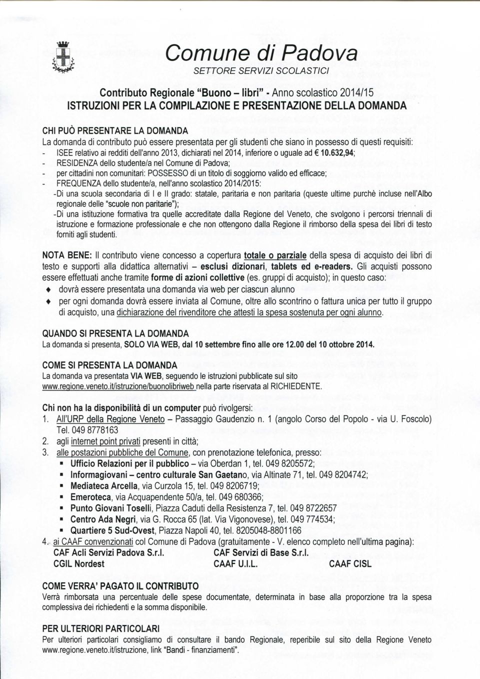 632,94; - RESIDENZA dello studente/a nel Comune di Padova; per cittadini non comunitari: POSSESSO di un titolo di soggiorno valido ed efficace; : - FREQUENZA dello studente/a, nell'anno scolastico