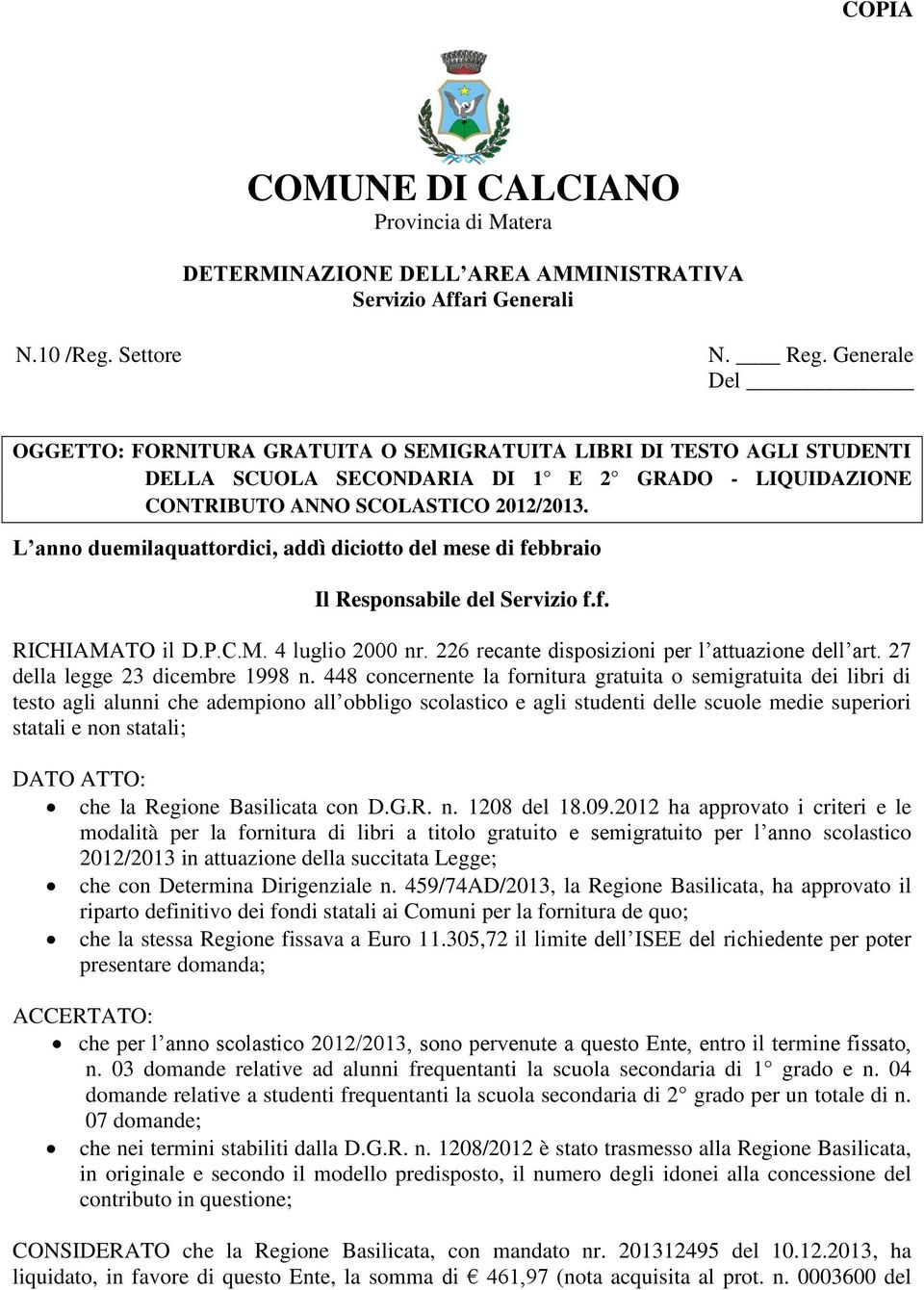 L anno duemilaquattordici, addì diciotto del mese di febbraio Il RICHIAMATO il D.P.C.M. 4 luglio 2000 nr. 226 recante disposizioni per l attuazione dell art. 27 della legge 23 dicembre 1998 n.