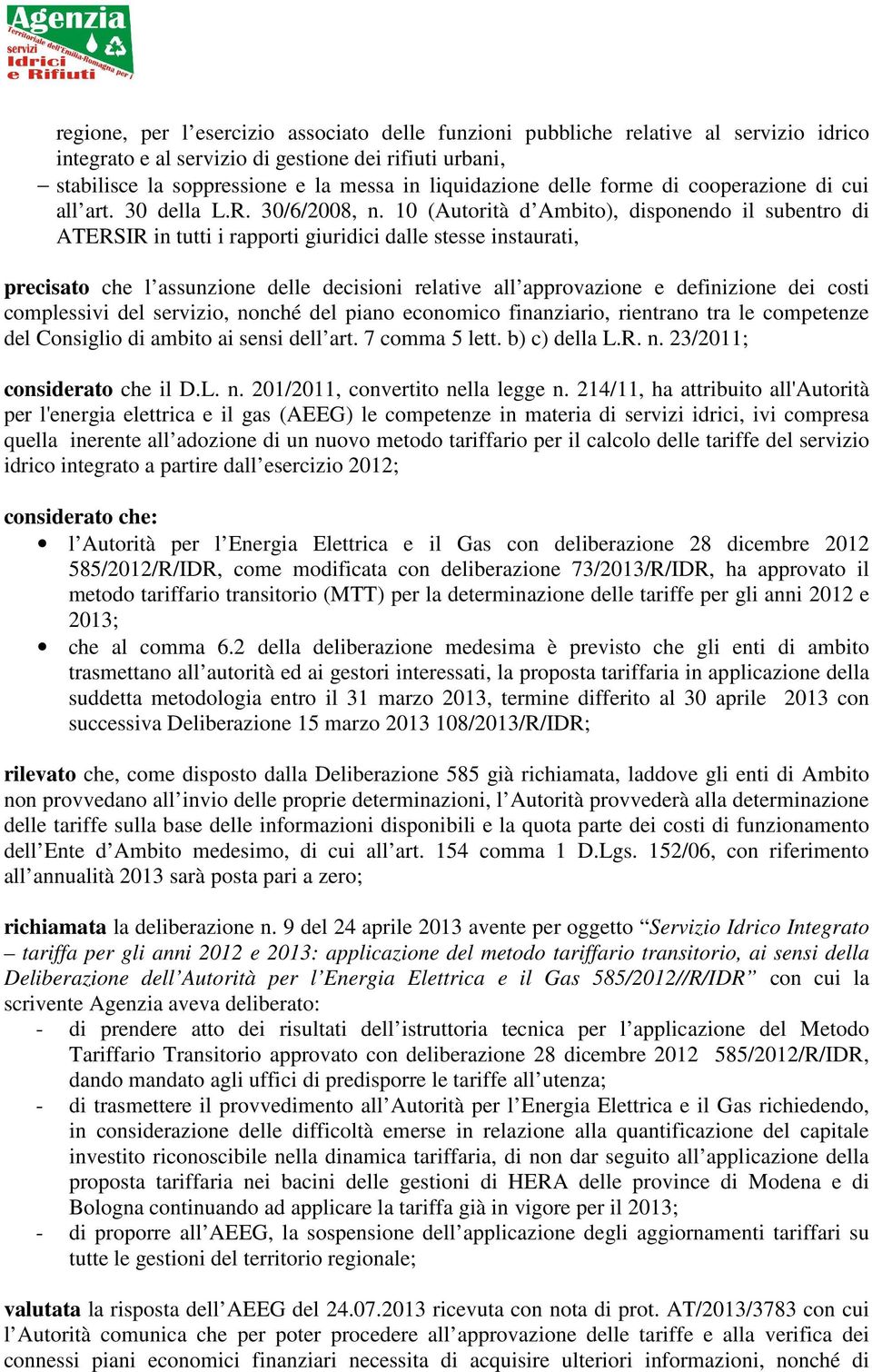 10 (Autorità d Ambito), disponendo il subentro di ATERSIR in tutti i rapporti giuridici dalle stesse instaurati, precisato che l assunzione delle decisioni relative all approvazione e definizione dei