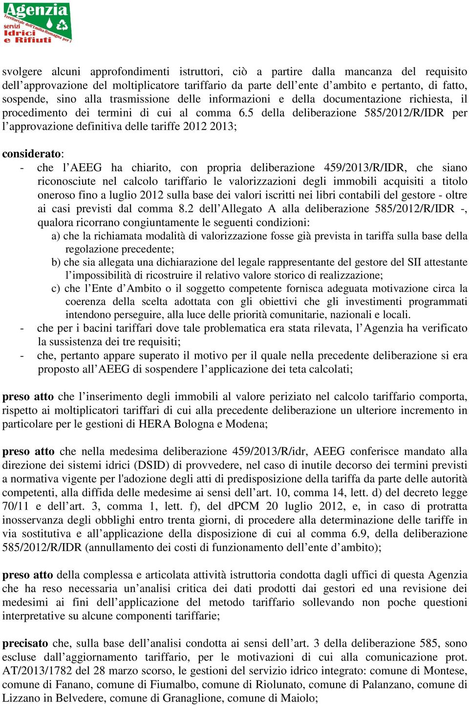 5 della deliberazione 585/2012/R/IDR per l approvazione definitiva delle tariffe 2012 2013; considerato: - che l AEEG ha chiarito, con propria deliberazione 459/2013/R/IDR, che siano riconosciute nel