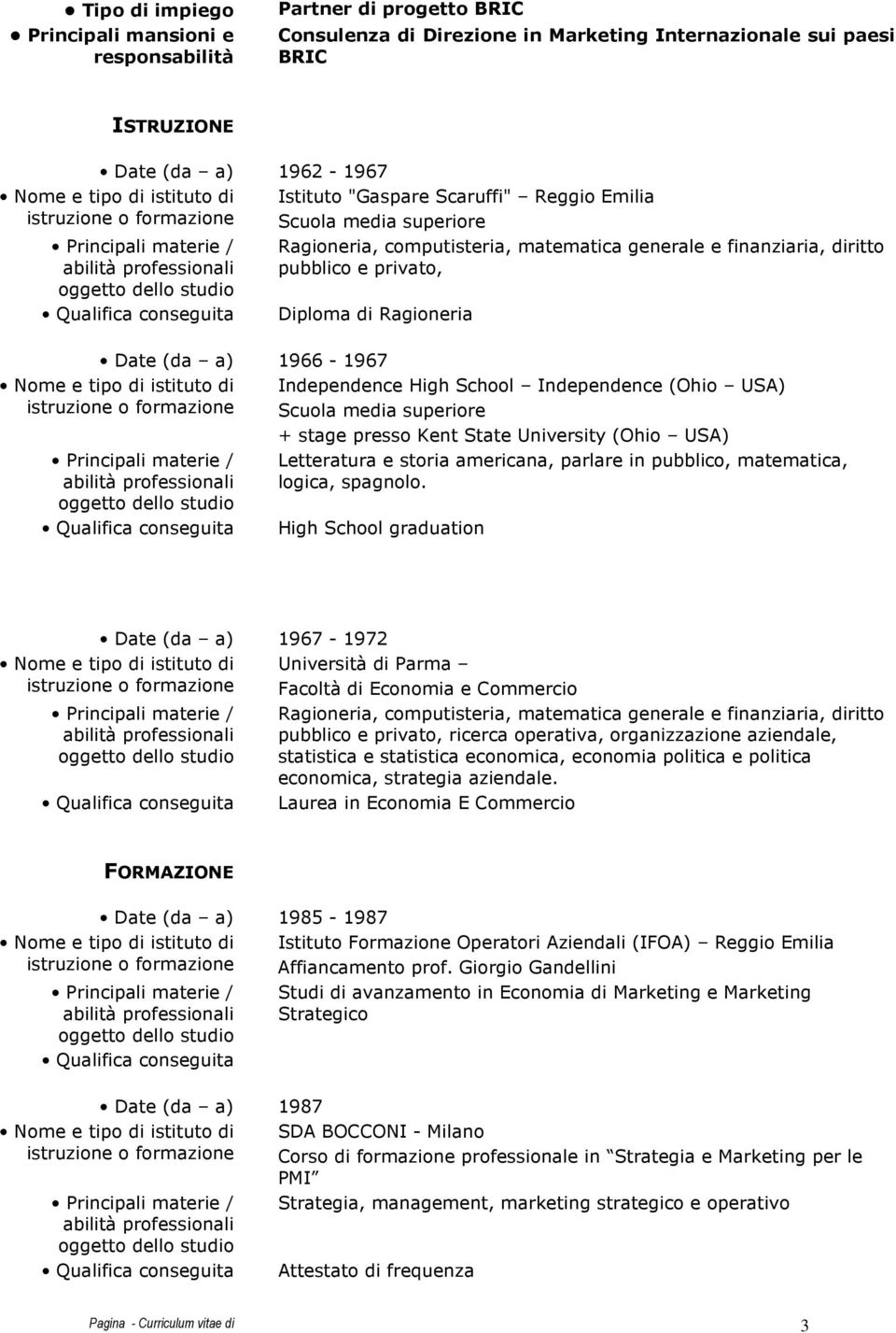 media superiore + stage presso Kent State University (Ohio USA) Letteratura e storia americana, parlare in pubblico, matematica, logica, spagnolo.